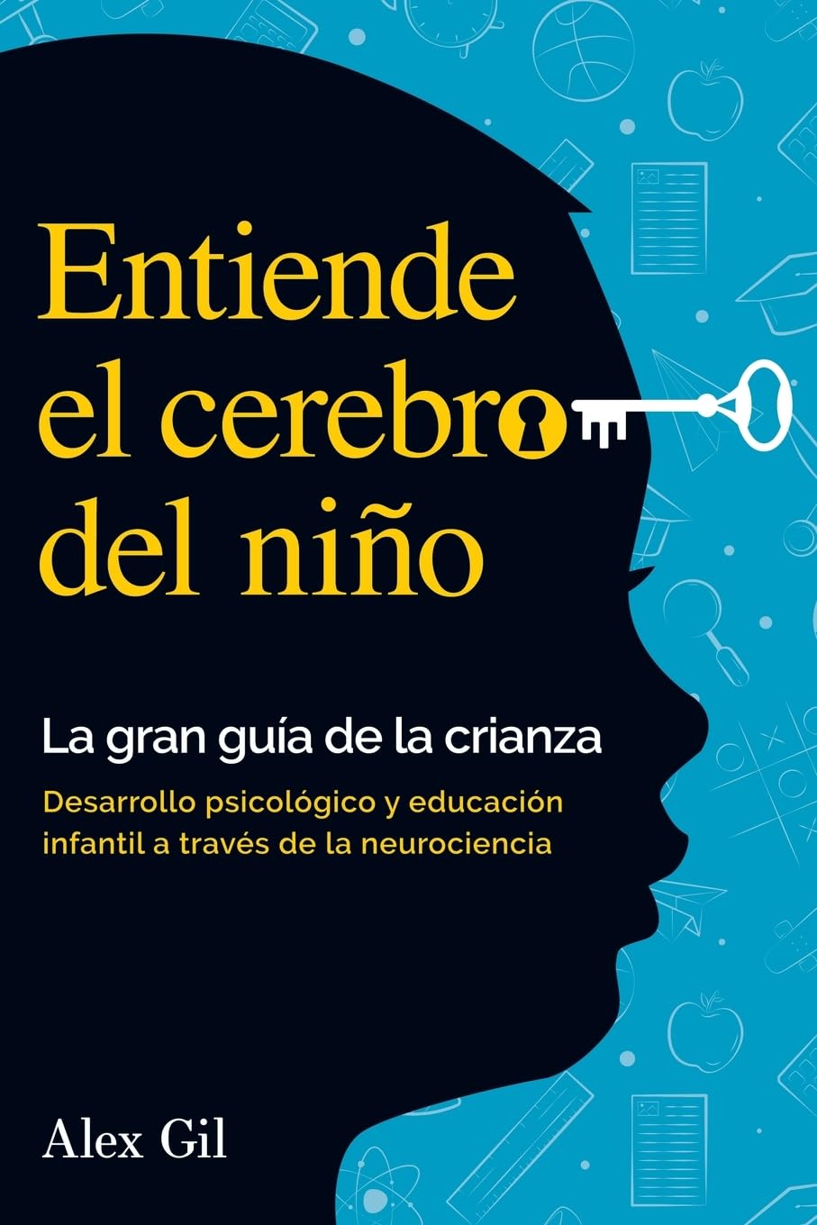 Entiende el cerebro del niño - La gran guía de la crianza: Desarrollo psicologico y educacion infantil a través de la neurociencia - El manual completo para padres primerizos