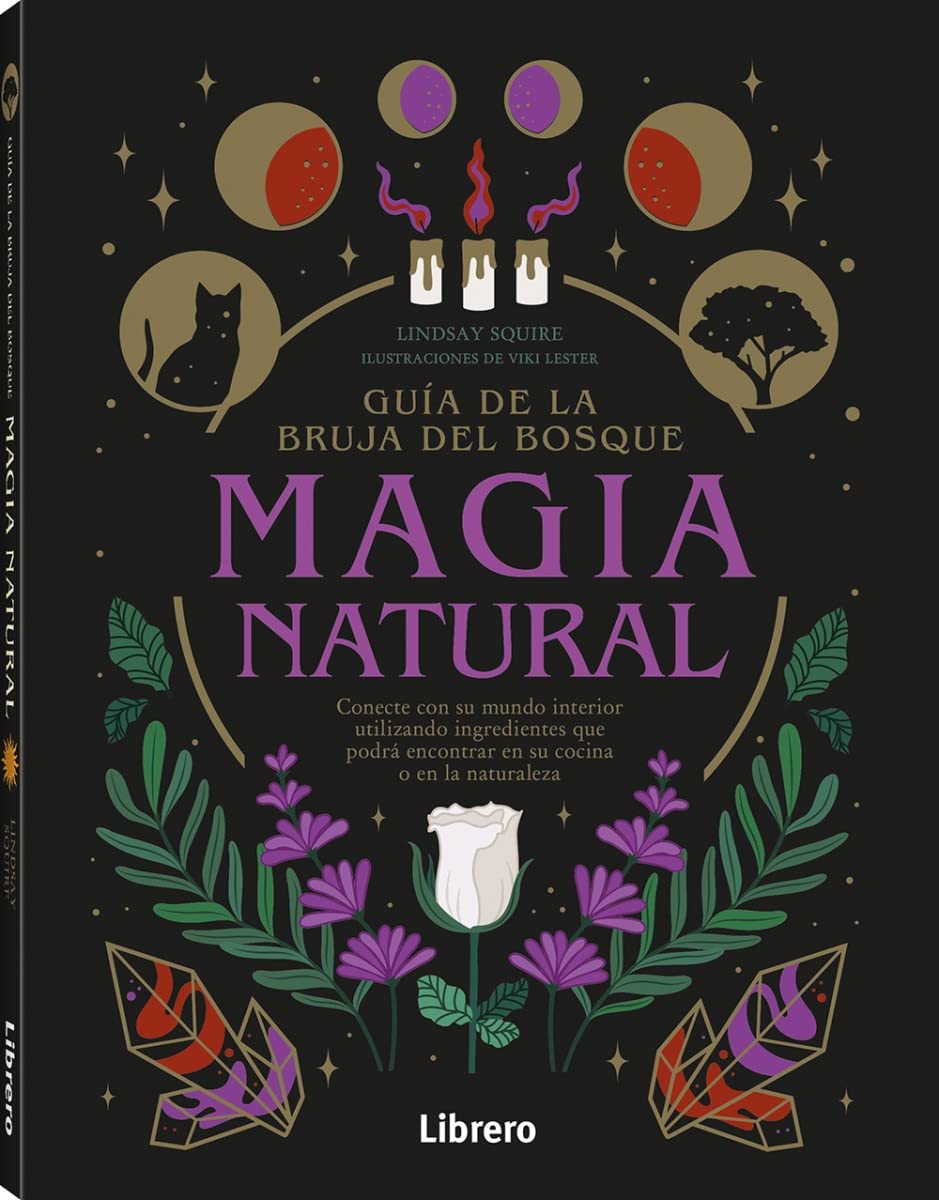 Guía de la bruja del bosque, MAGIA NATURAL: Conecte con su mundo interior utilizando ingredientes que podrá encontrar en su cocina o en la naturaleza.