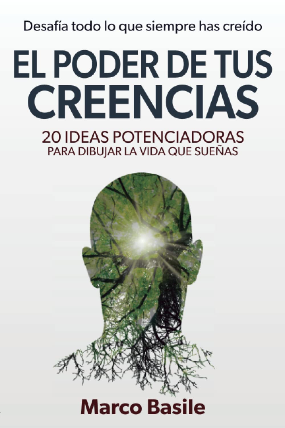 El Poder de tus Creencias: 20 Ideas Potenciadoras para diseñar la vida que sueñas