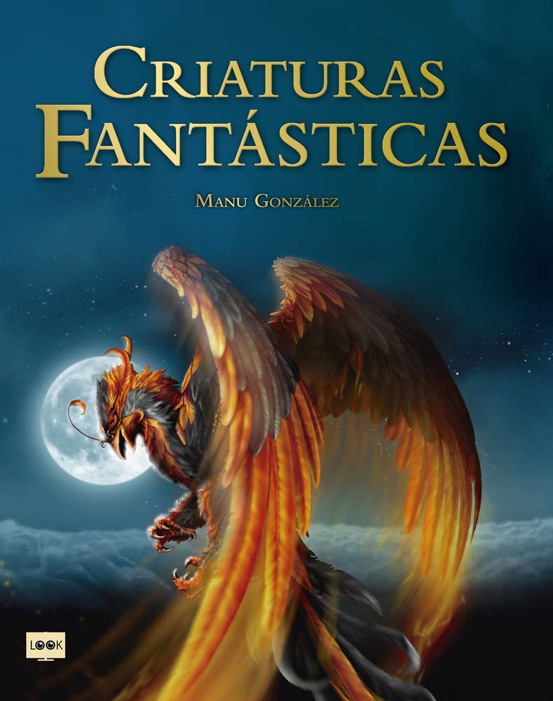 Criaturas fantásticas: Criaturas Surgidas de la Imaginación de Escritores Y Artistas Que Son Fuente de Inspiración En Películas, Libros, Videojuegos Y Cómics (LOOK)