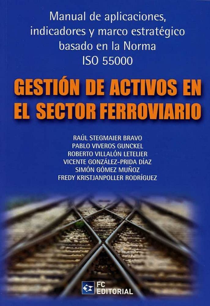 Gestión de Activos en el Sector Ferroviario: Manual de aplicaciones, indicadores y marco estratégico basado en la norma ISO 55000 (PRODUCCION, LOGISTICA Y MANTENIMIENTO)