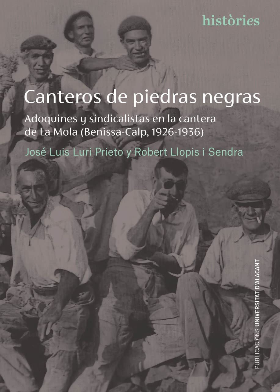 Canteros de piedras negras: Adoquines y sindicalistas en la cantera de La Mola (Benissa-Calp, 1926-1936): 6 (Historias)