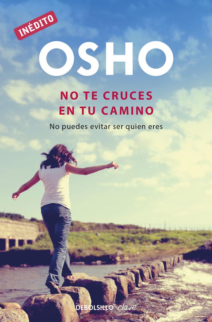 No te cruces en tu camino (OSHO habla de tú a tú): No puedes evitar ser quien eres (Clave)