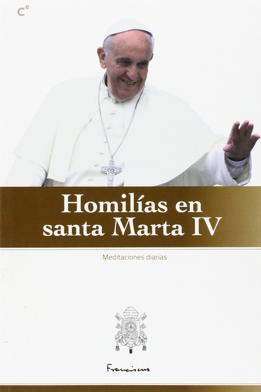 Homilías en santa Marta IV (PAPA FRANCISCO)