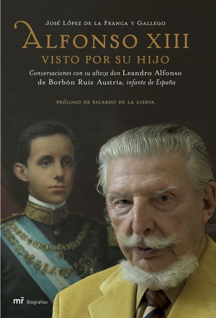 Alfonso XIII visto por su hijo: Conversaciones Con Su Alteza Don Leandro Alfonso de Borbon Ruiz Austria, Infante de Espana: 1 (MR Biografías y Memorias)