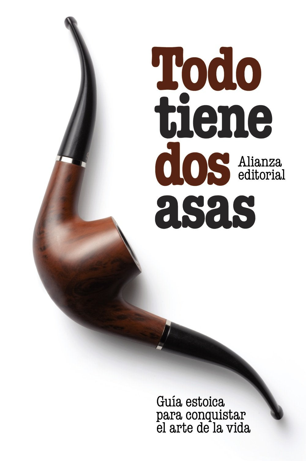Todo tiene dos asas: Guía estoica para conquistar el arte de la vida (El libro de bolsillo - Humanidades)