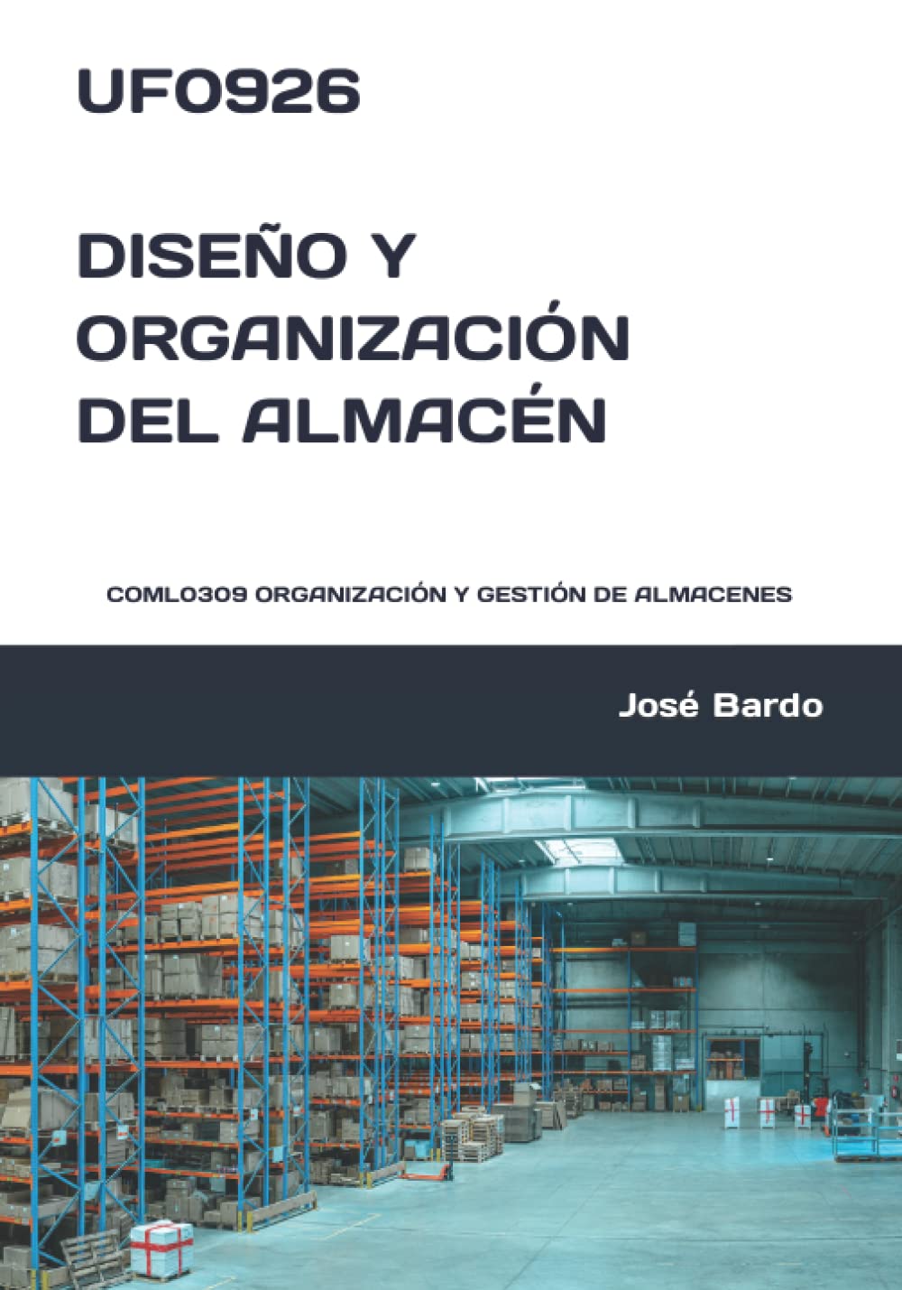 UF0926 DISEÑO Y ORGANIZACIÓN DEL ALMACÉN: COML0309 ORGANIZACIÓN Y GESTIÓN DE ALMACENES