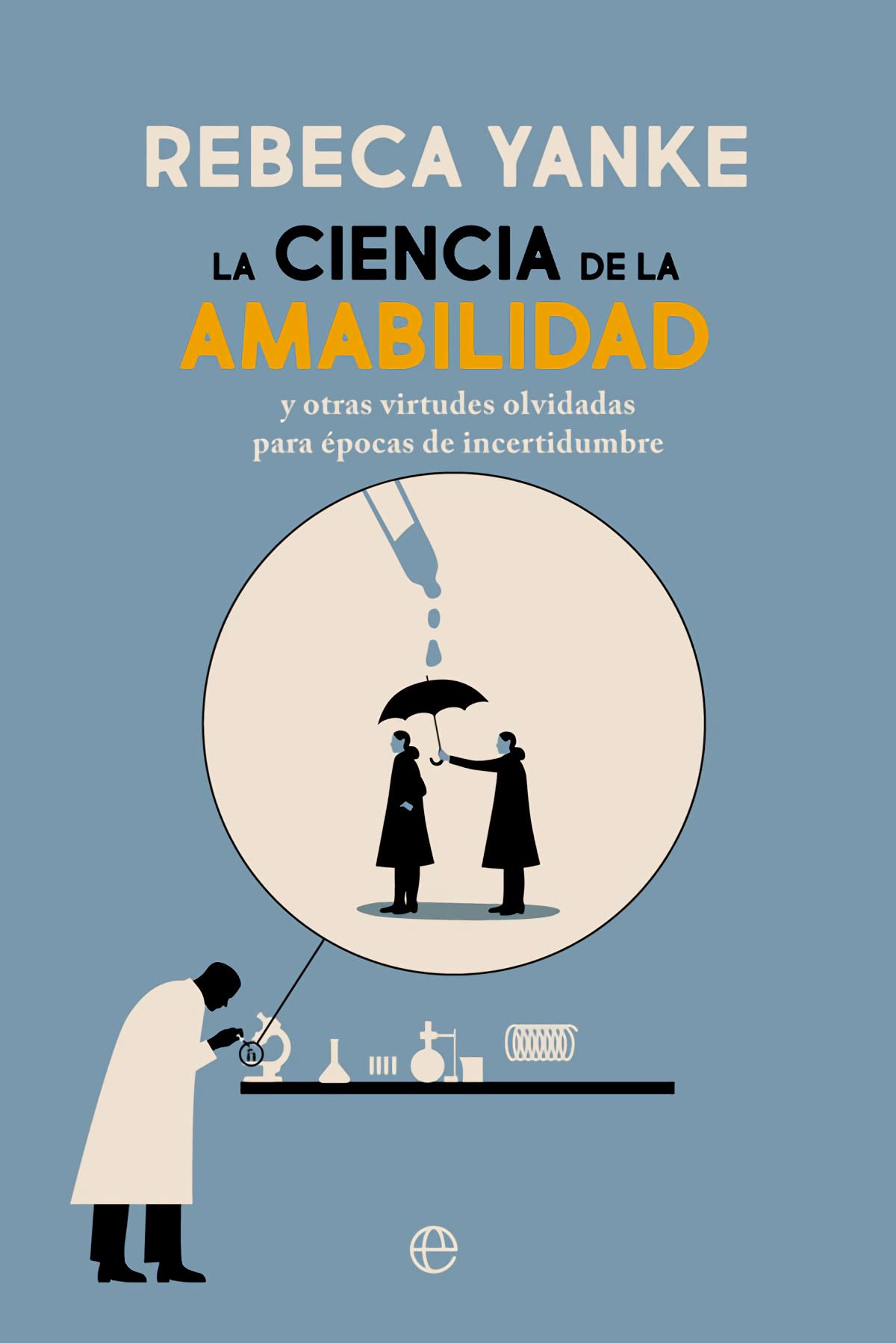 La ciencia de la amabilidad: Y otras virtudes olvidadas para épocas de incertidumbre (Fuera de colección)