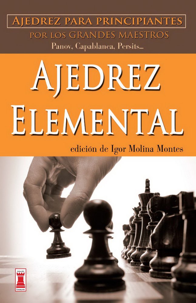 Ajedrez elemental: Ajedrez para principiantes por los grandes maestros (Escaques - Libros Ajedrez)