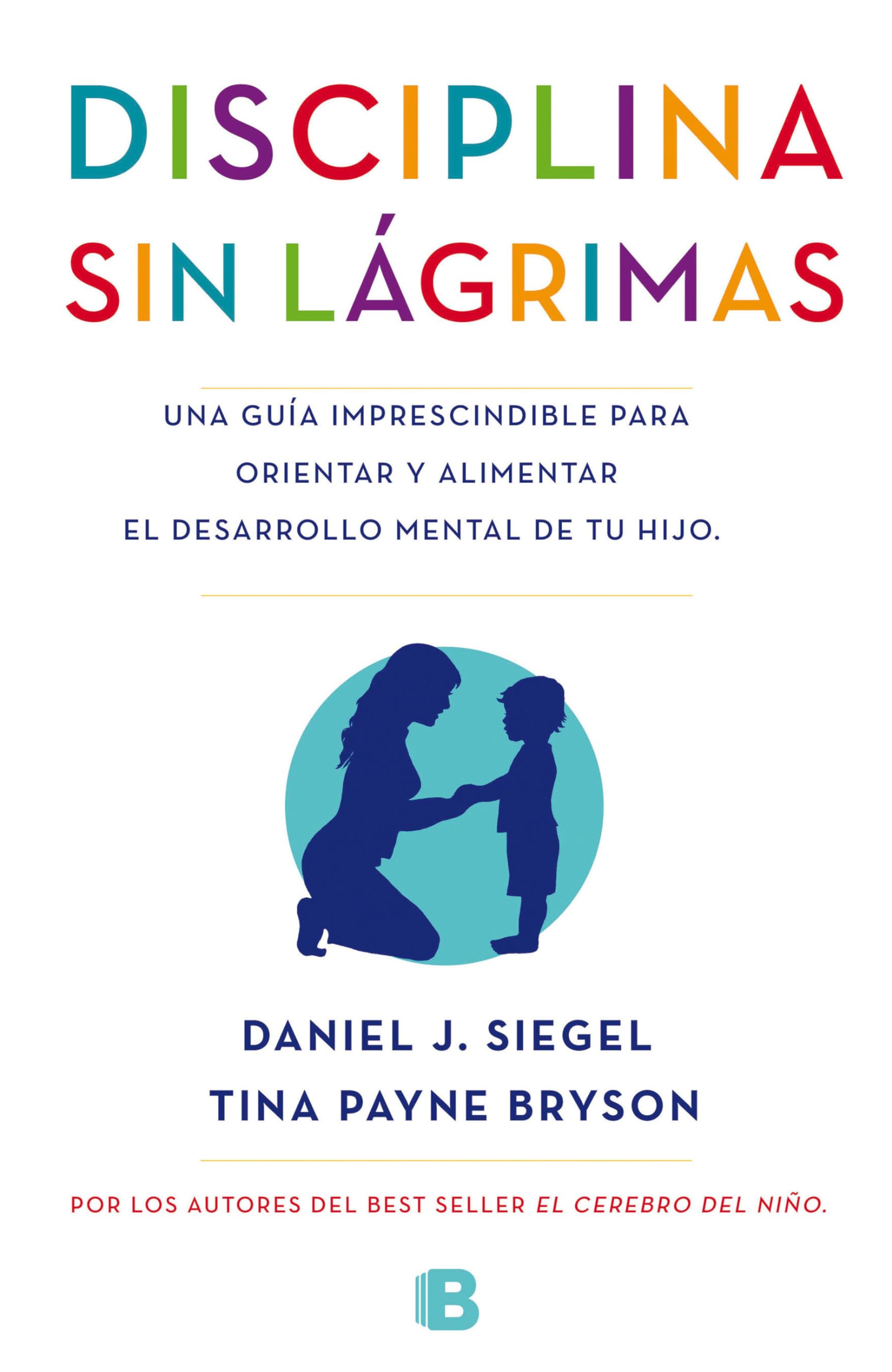 Disciplina sin lágrimas: Una guía imprescindible para orientar y alimentar el desarrollo mental de tu hijo (No ficción)