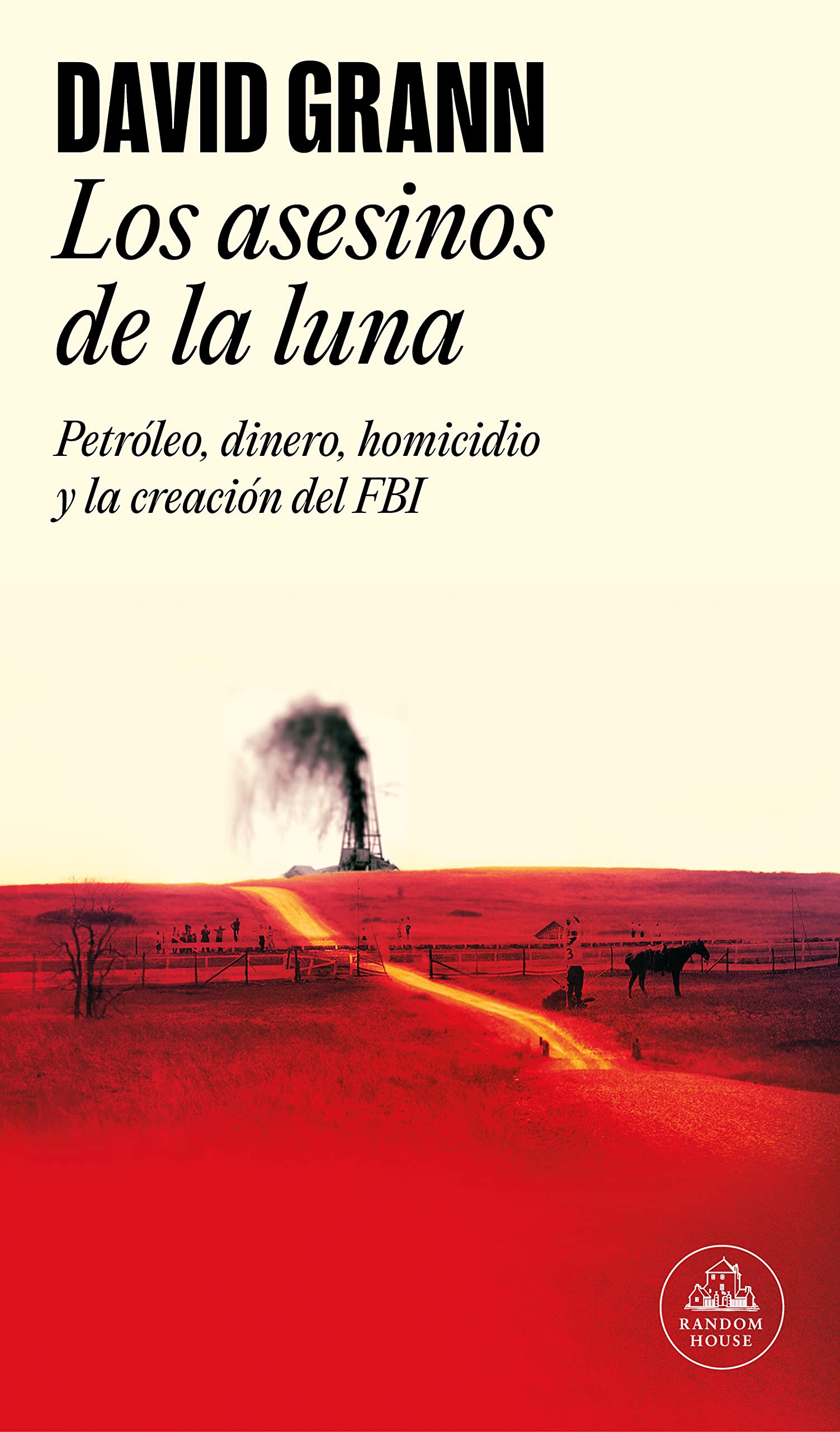 Los asesinos de la luna: Petróleo, dinero, homicidio y la creación del FBI. (Random House)