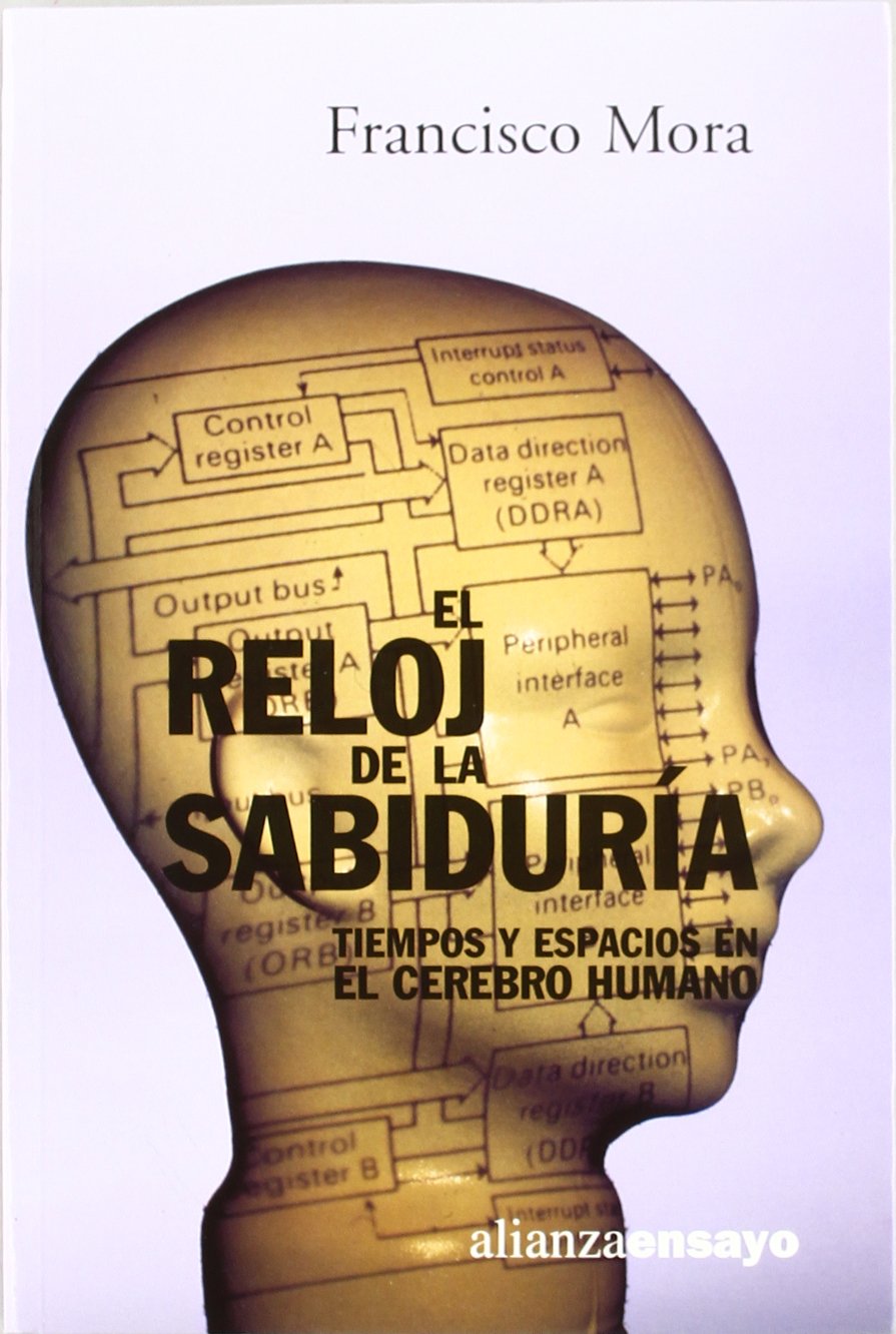 El reloj de la sabiduría: Tiempos y espacios en el cerebro humano: Tiempos Y Espacios En El Cerebro Humano / Time and Space in the Human Brain (Alianza Ensayo)