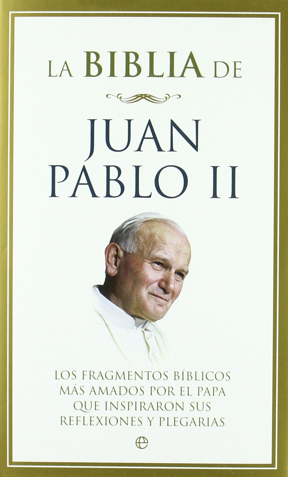 La Biblia de Juan Pablo II : los fragmentos bíblicos más amados por el Papa que inspiraron sus reflexiones y plegarias