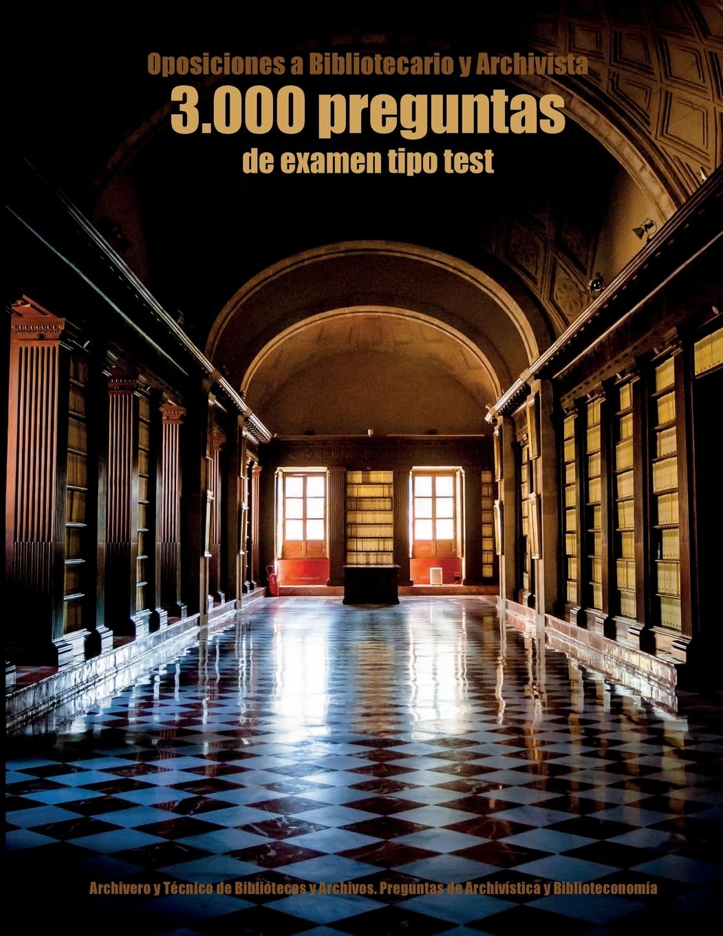 Oposiciones a Bibliotecario y Archivista: 3.000 preguntas de examen tipo test: Archivero y Técnico de Bibliotecas y Archivos. Preguntas de Archivística y Biblioteconomía