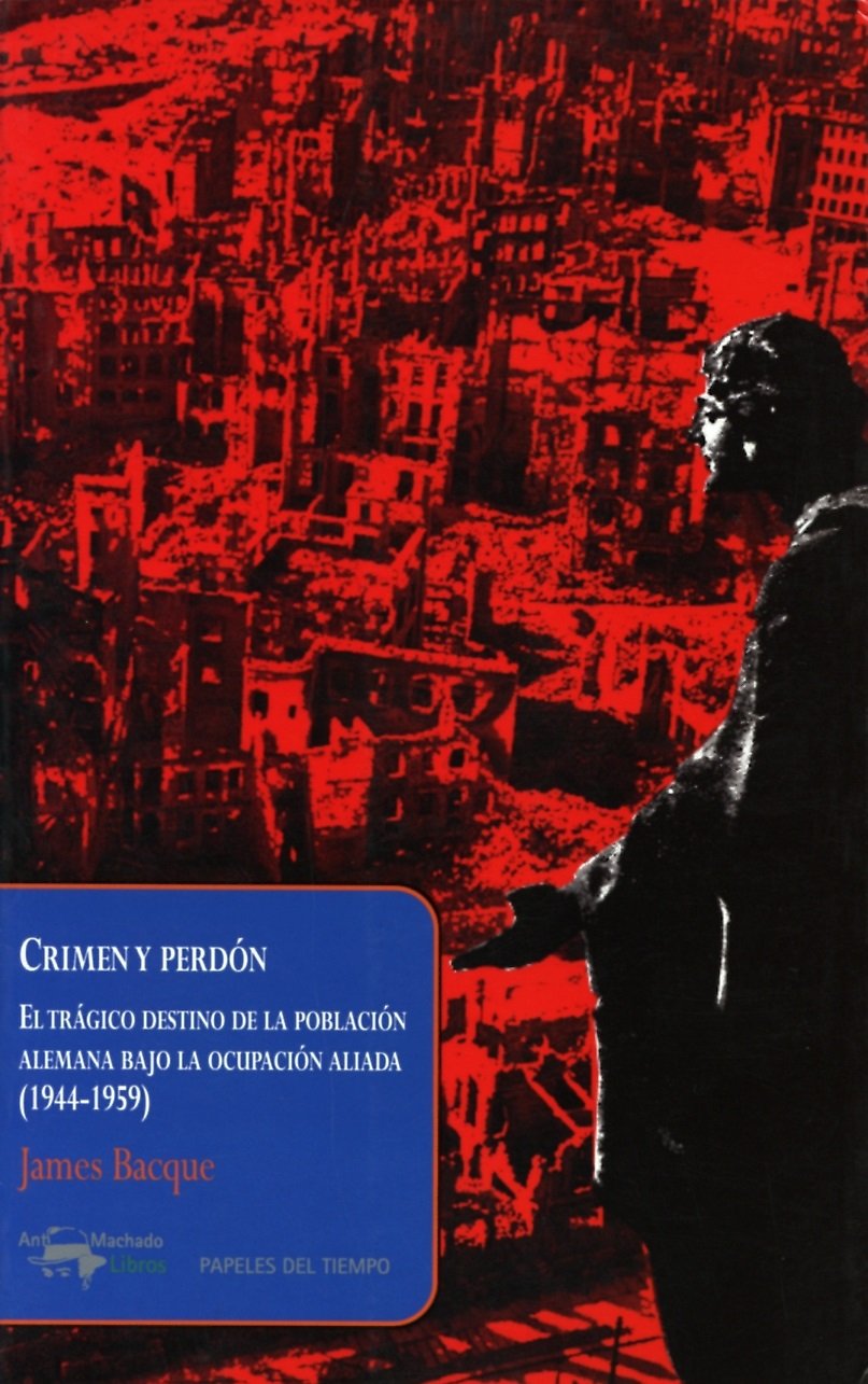 Crimen y perdón.El tragico destino de la poblacion alemana bajo la ocupacion aliada(1944-1959)