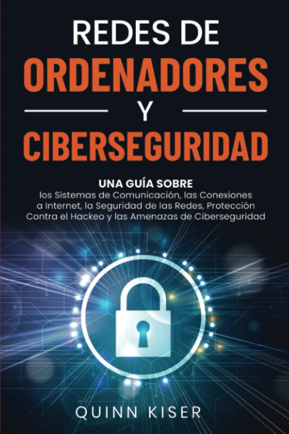 Redes de ordenadores y ciberseguridad: Una guía sobre los sistemas de comunicación, las conexiones a Internet, la seguridad de las redes, protección contra el hackeo y las amenazas de ciberseguridad