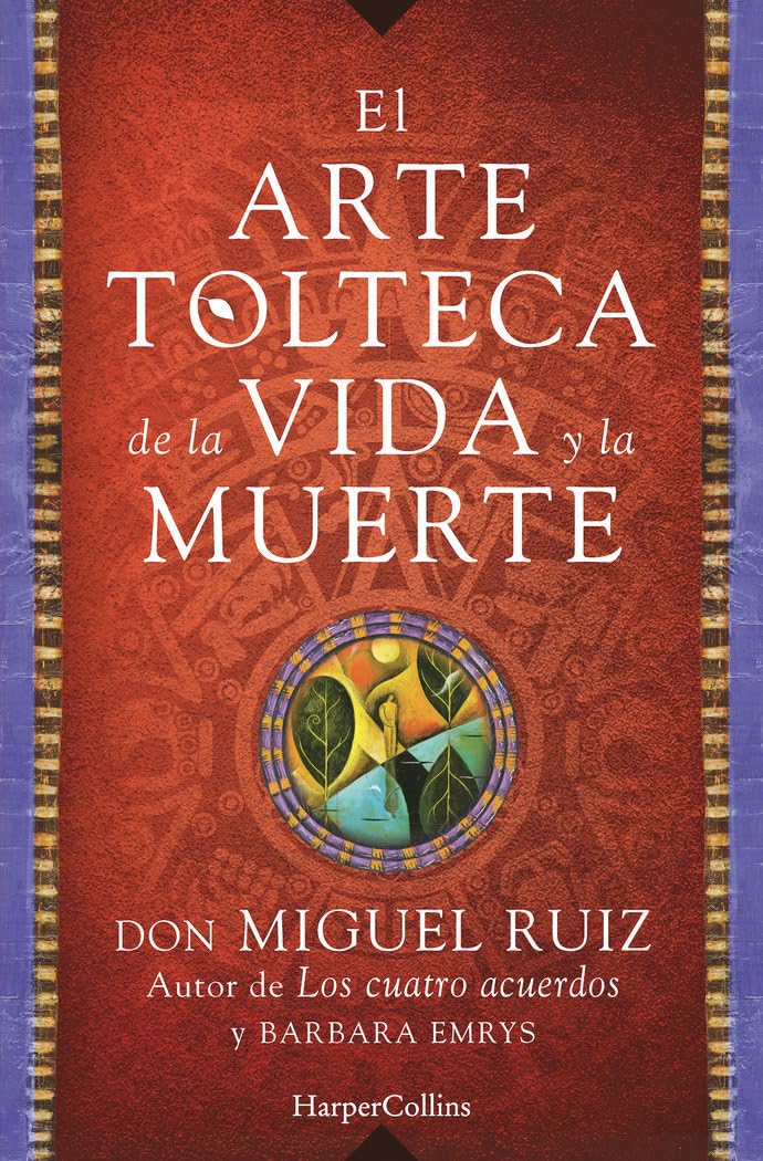 El arte tolteca de la vida y la muerte: 0202 (HARPERCOLLINS)