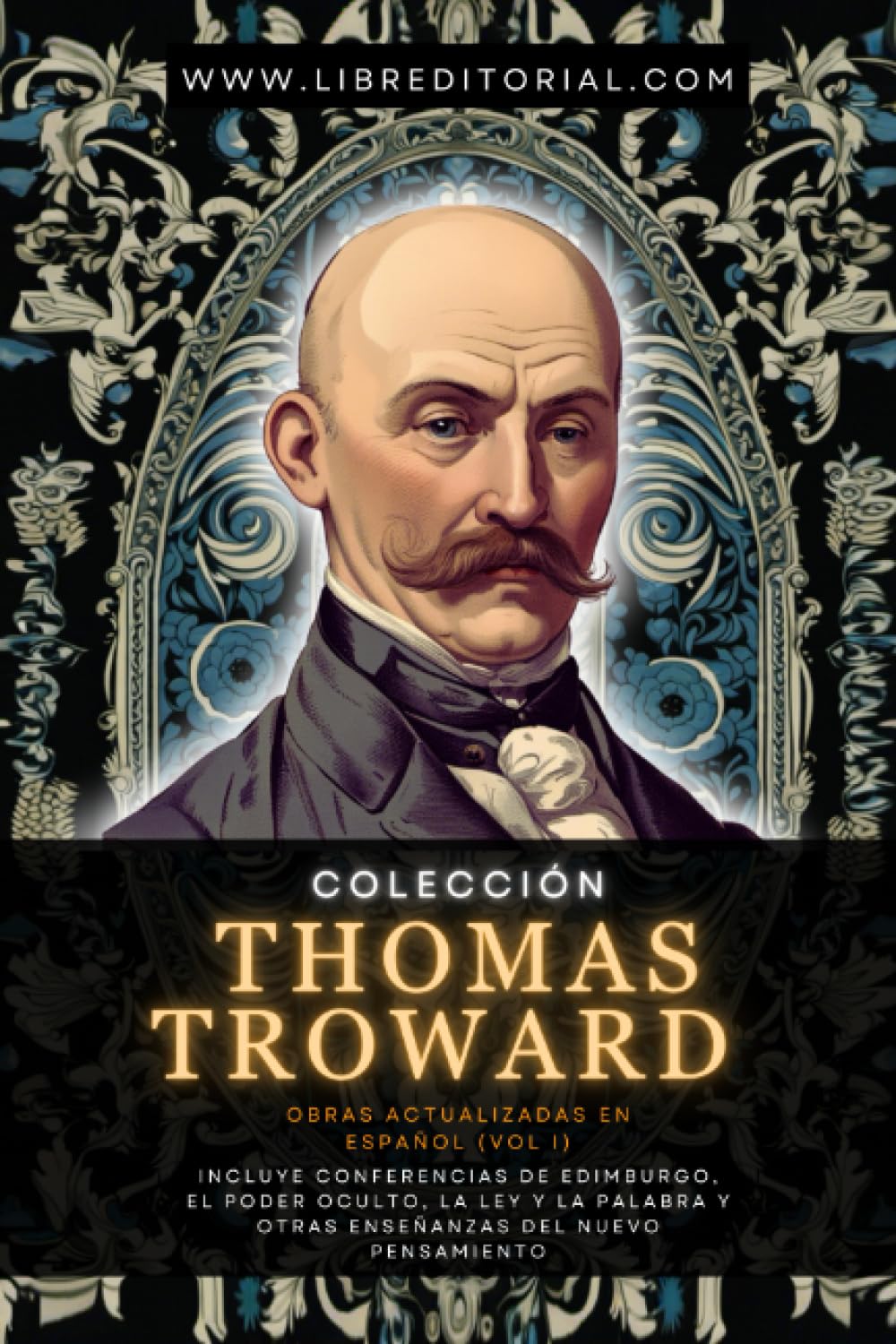 Colección Thomas Troward - Obras Actualizadas En Español (Vol I): Incluye Conferencias de Edimburgo, El Poder Oculto, La Ley y La Palabra y Otras ... YO SOY - Autores del Nuevo Pensamiento)