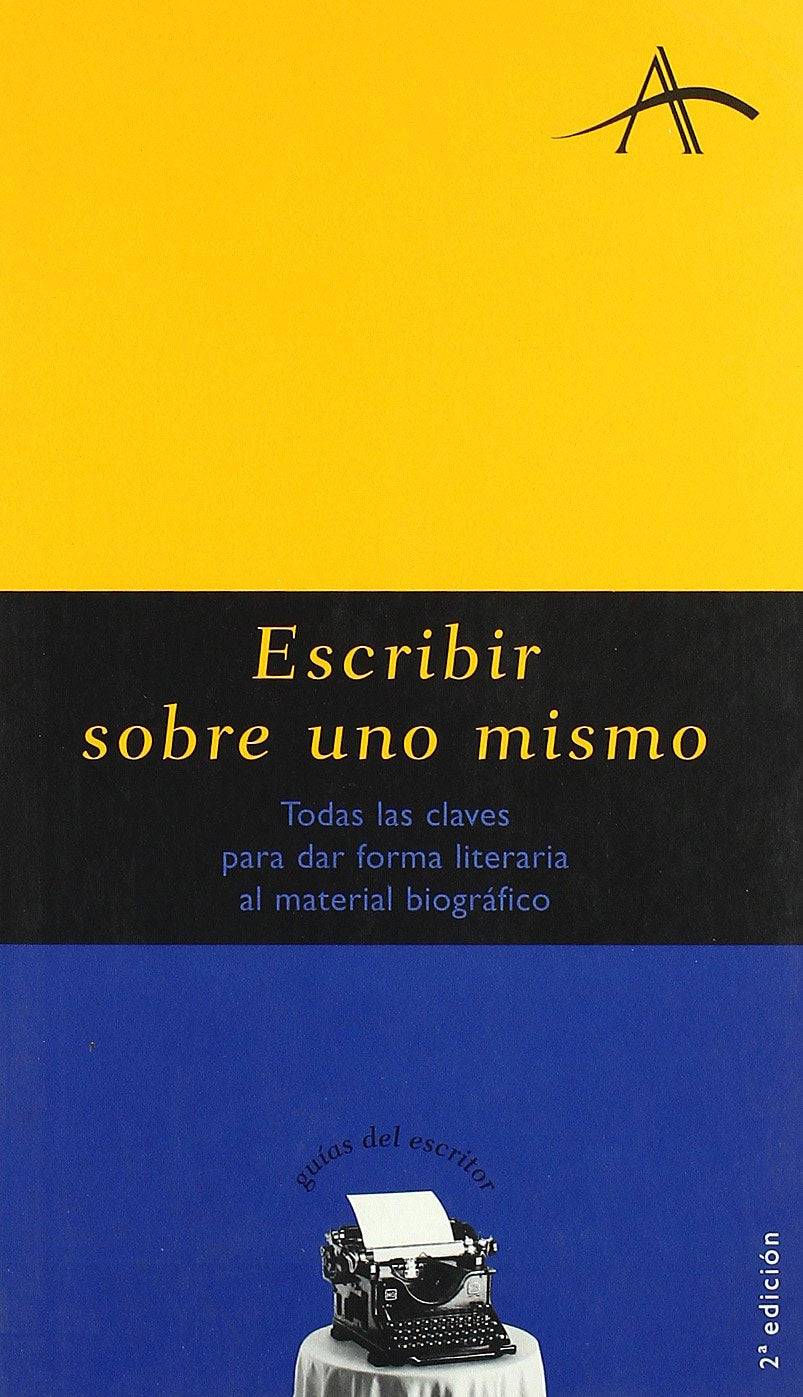 Escribir sobre uno mismo: Todas las claves para dar forma literaria al material biográfico (Guías del escritor)