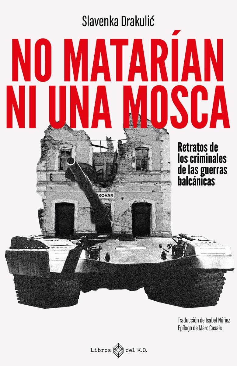 No matarían ni una mosca: Retratos de los criminales de las guerras balcánicas (VARIOS)