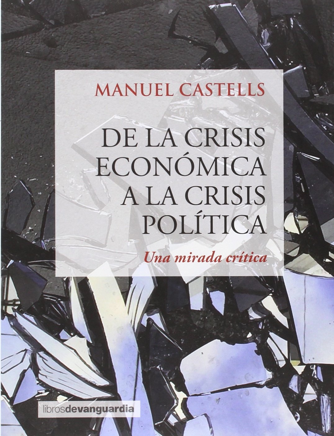 DE LA CRISIS ECONOMICA A LA CRISIS POLITICA: Una mirada crítica: 0 (LIBROS DE VANGUARDIA)