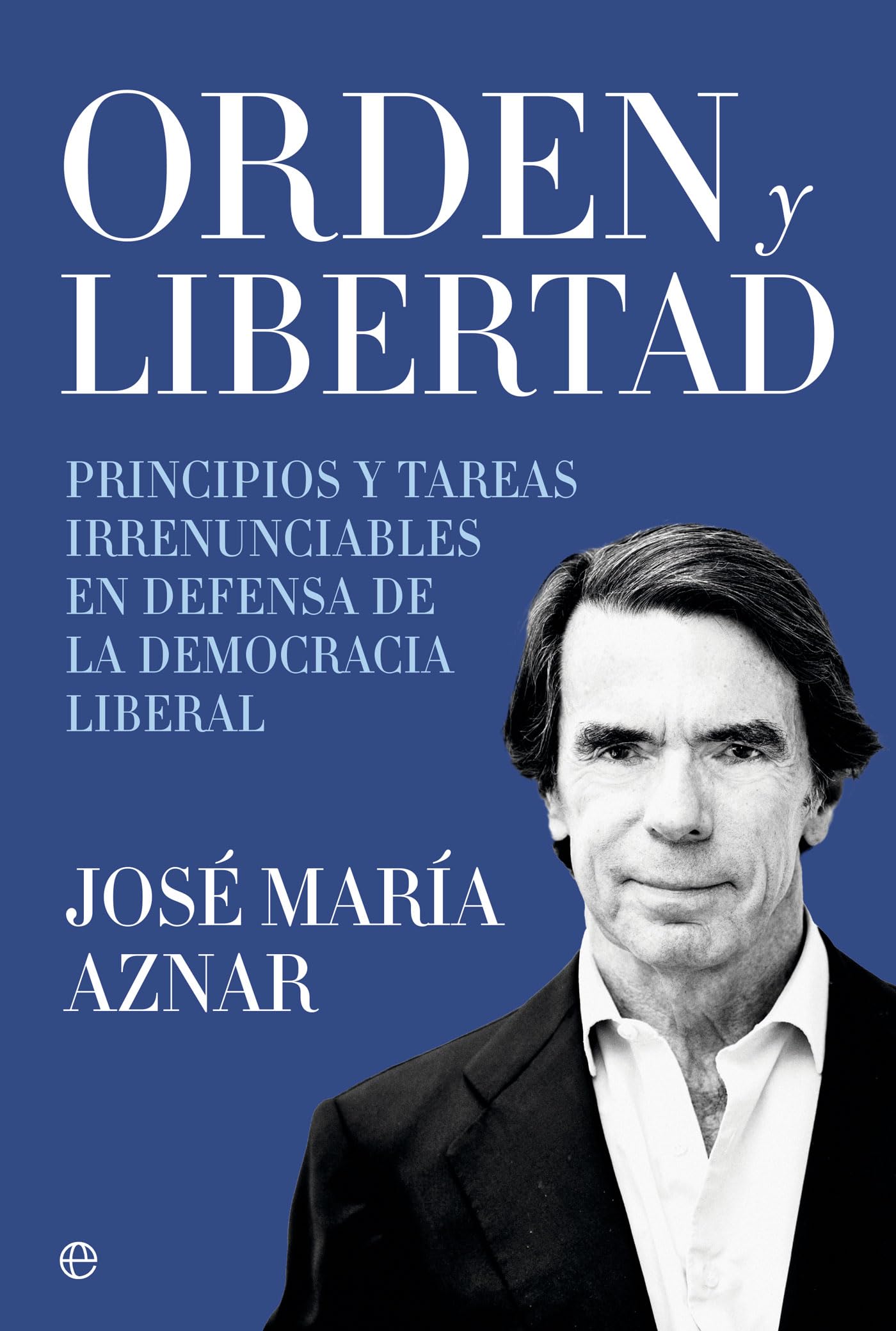 Orden y libertad : principios y tareas irrenunciables en defensa de la democracia liberal
