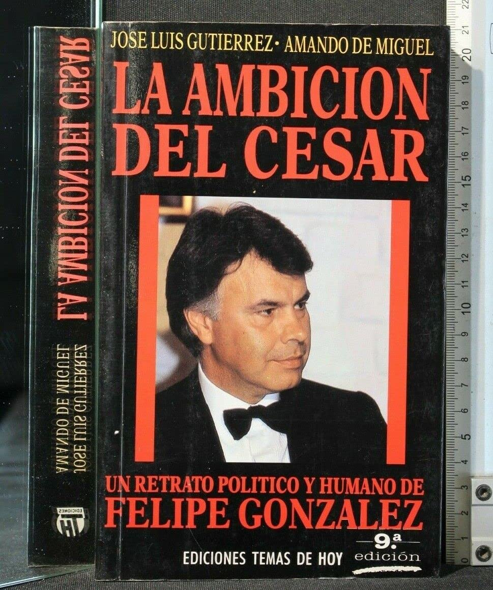 La ambición del césar: Un retrato político y humano de Felipe González (Colección Hombres de hoy)