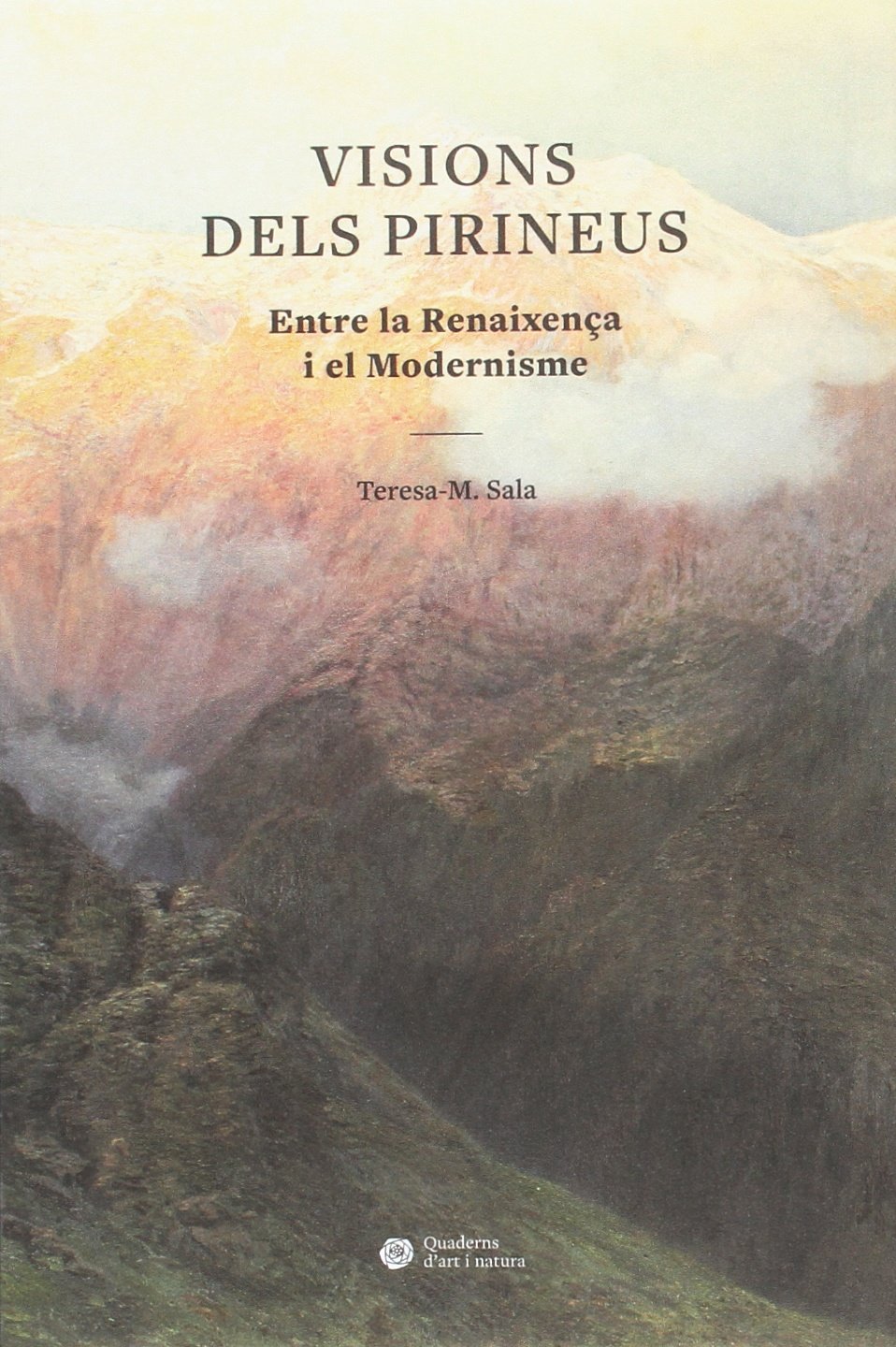 Visions dels Pirineus: Entre la Renaixença i el Modernisme: 1 (QUADERNS D’ART I NATURA)