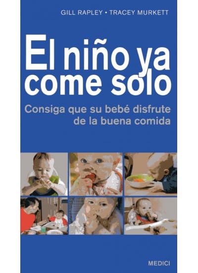 EL NIÑO YA COME SOLO: Consiga que su bebé disfrute de la buena comida (MADRE Y BEBÉ)