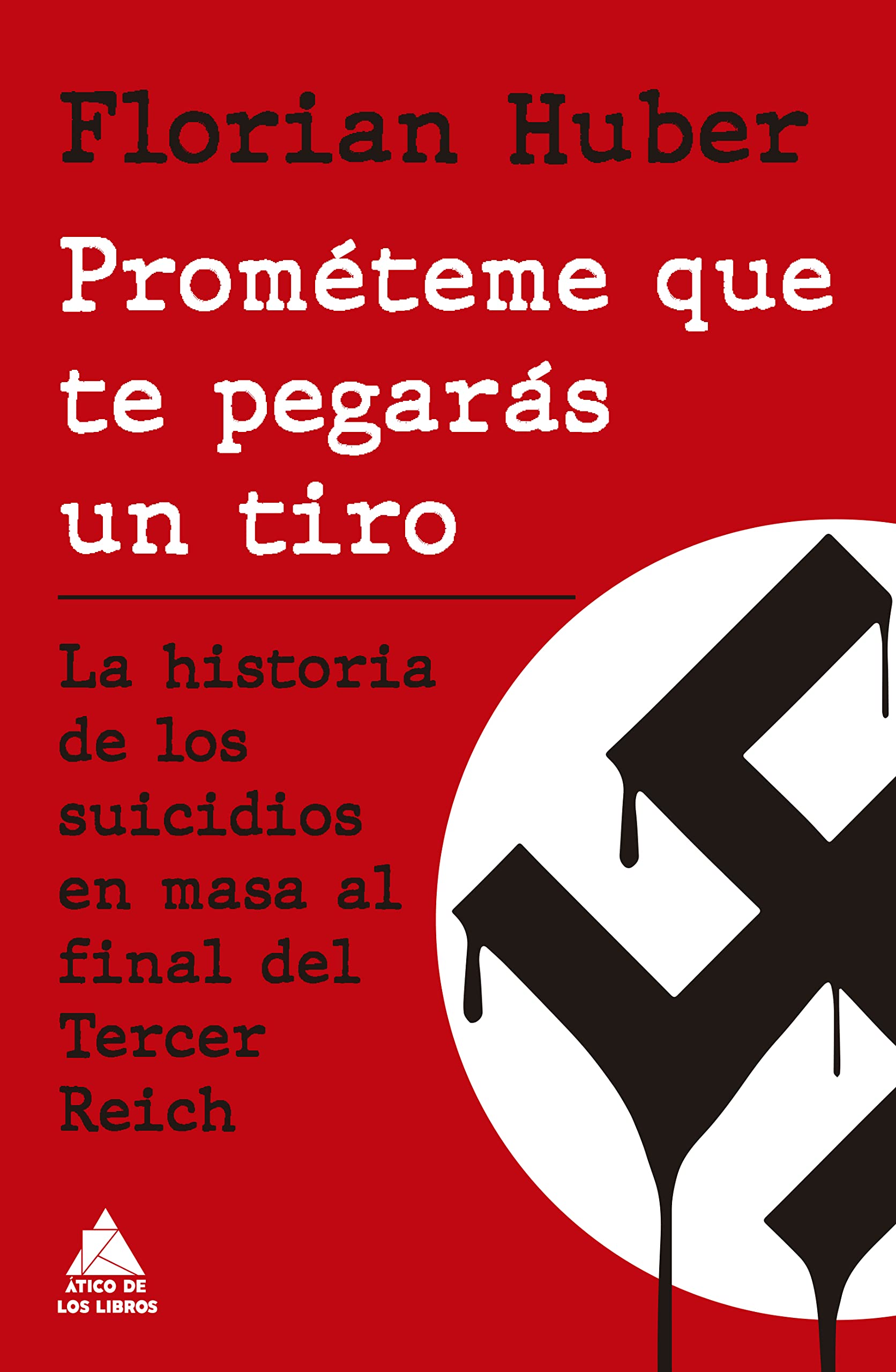Prométeme que te pegarás un tiro: La historia de los suicidios en masa al final del Tercer Reich (ATICO HISTORIA)