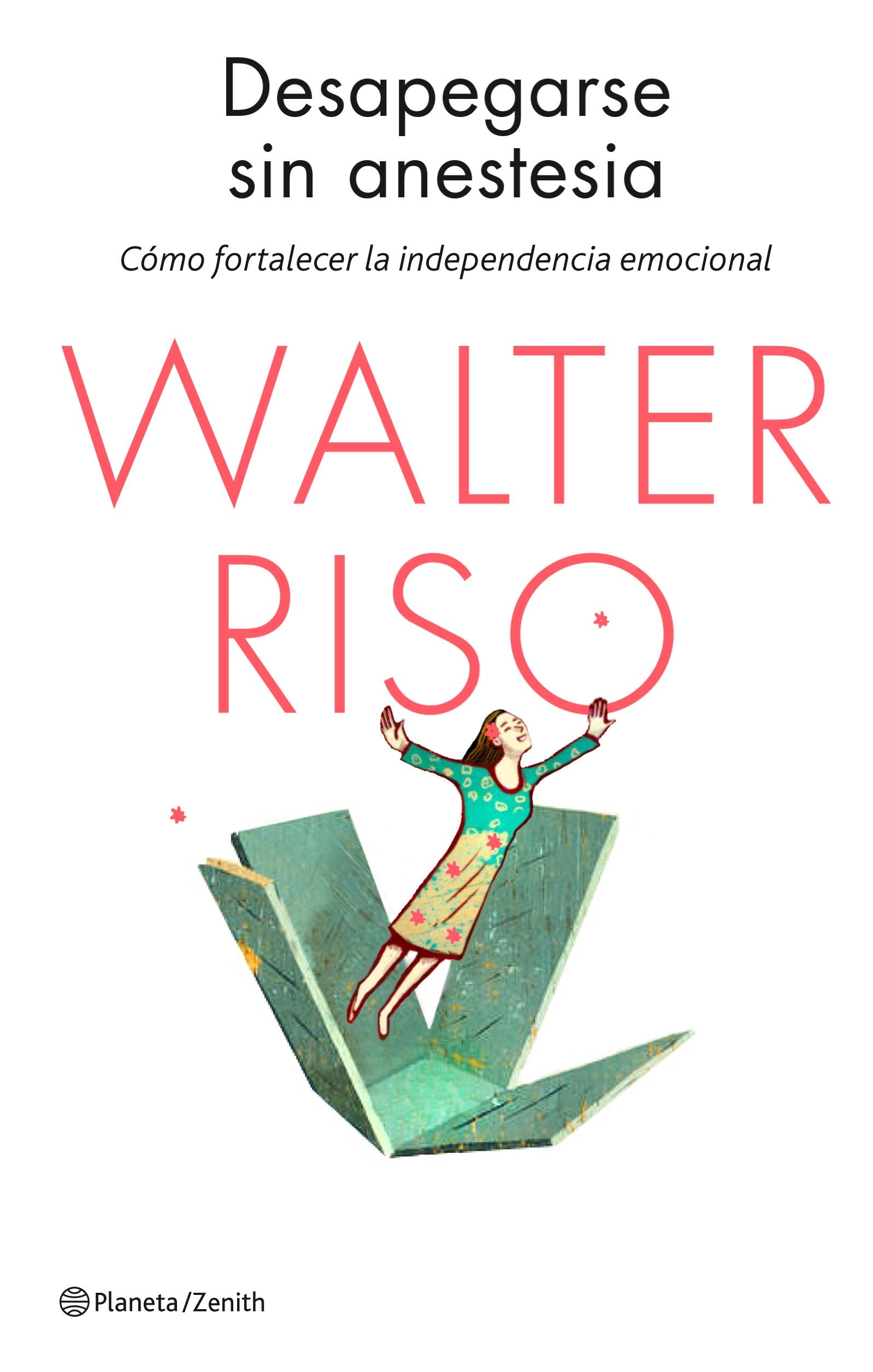 Desapegarse sin anestesia: Cómo fortalecer la independencia emocional (Biblioteca Walter Riso)