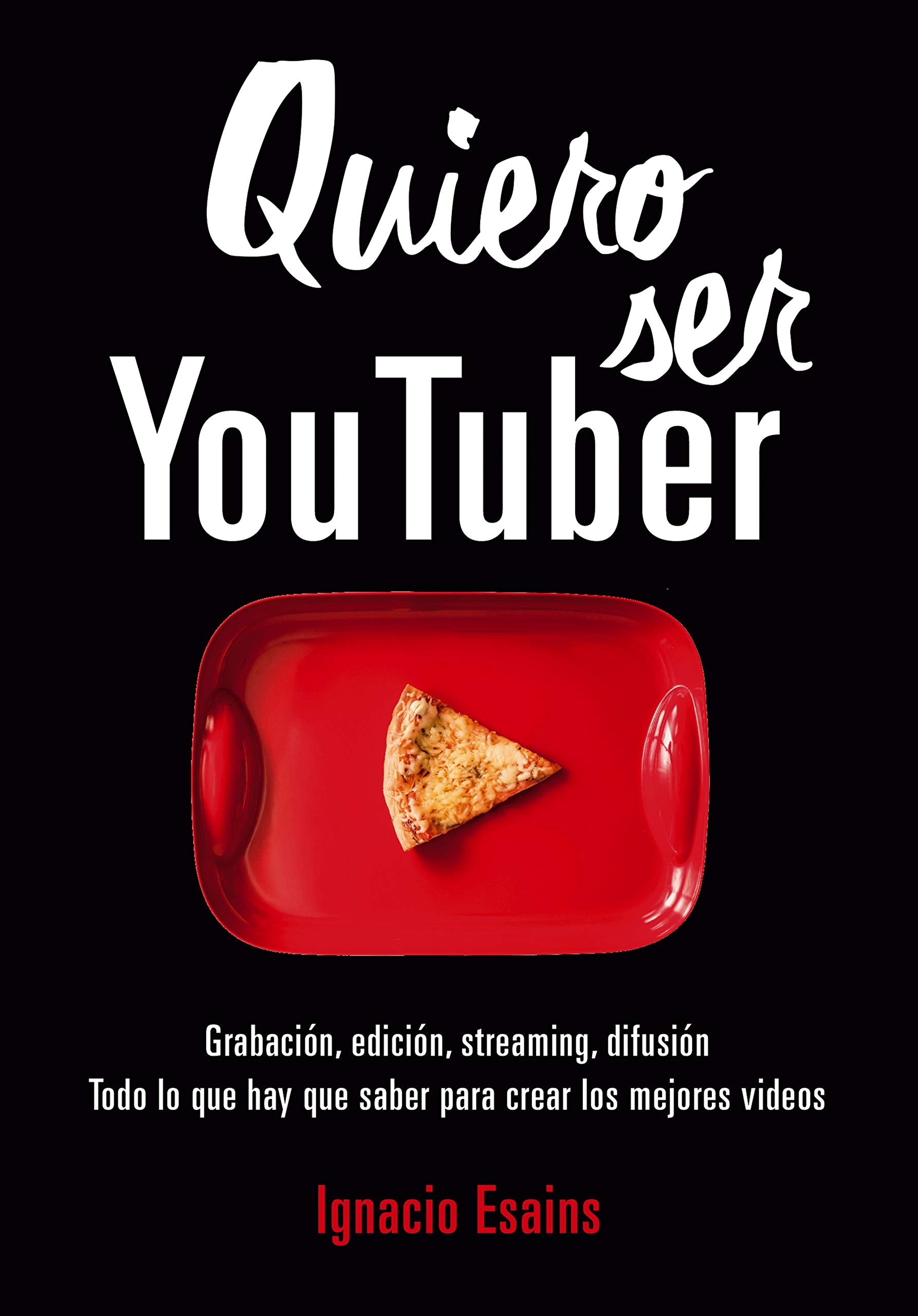 Quiero ser Youtuber: Grabación, edición, streaming, difusión. Todo lo que hay que saber para crear los mejores videos (No ficción ilustrados)