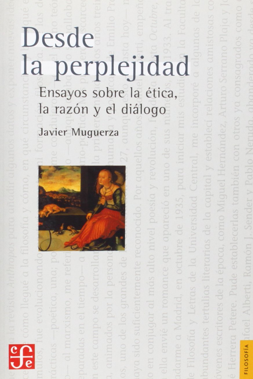 DESDE LA PERPLEJIDAD: Ensayos sobre la etica, la razon y el dialogo (Filosofia (fce))