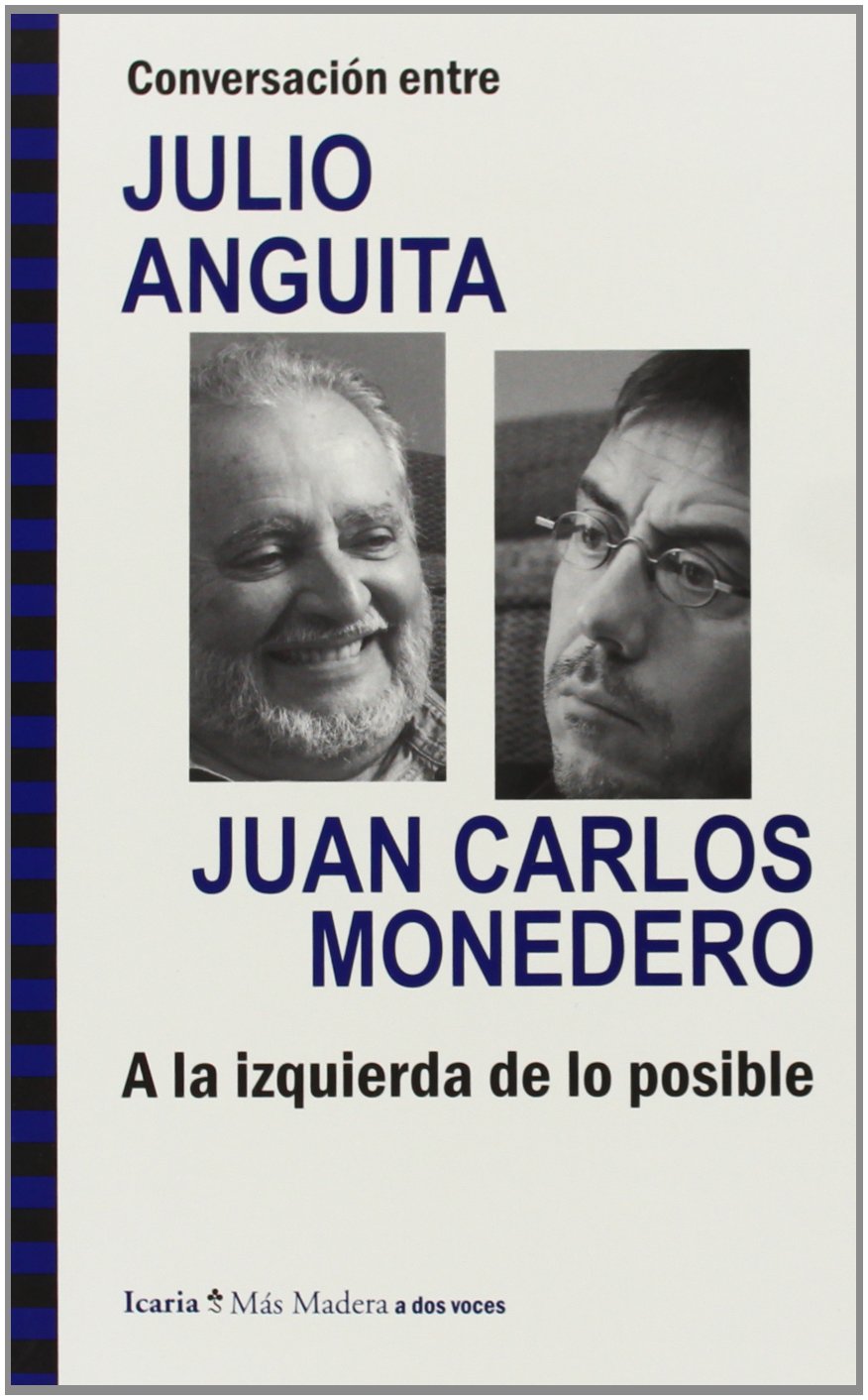 Conversación entre JULIO ANGUITA y JUAN CARLOS MONEDERO. A la izquierda de lo posible (Más Madera)