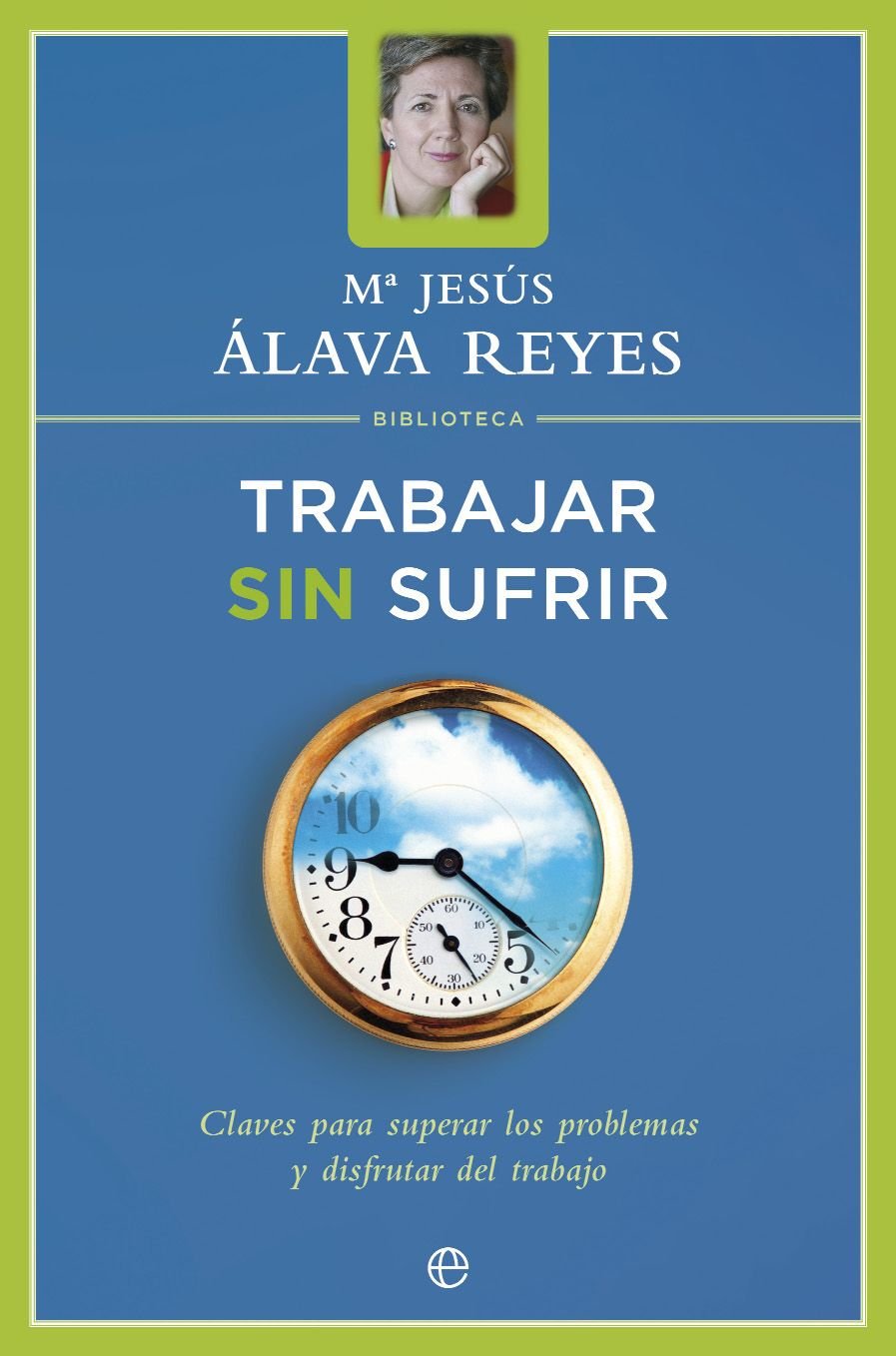 Trabajar sin sufrir : claves para superar los problemas y disfrutar en el trabajo