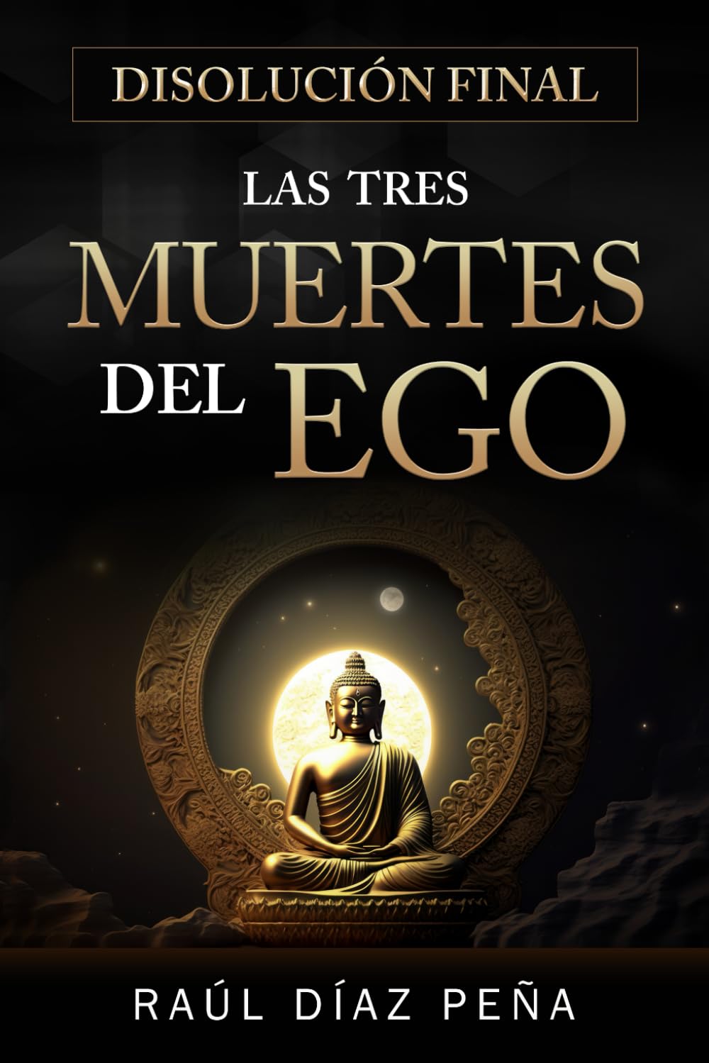 Disolución Final: Las Tres Muertes del Ego (Un Enfoque Objetivo para Disolver el Ego de acuerdo con el Cuarto Camino de Gurdjieff, el Budismo, y el Cristianismo Esotérico)