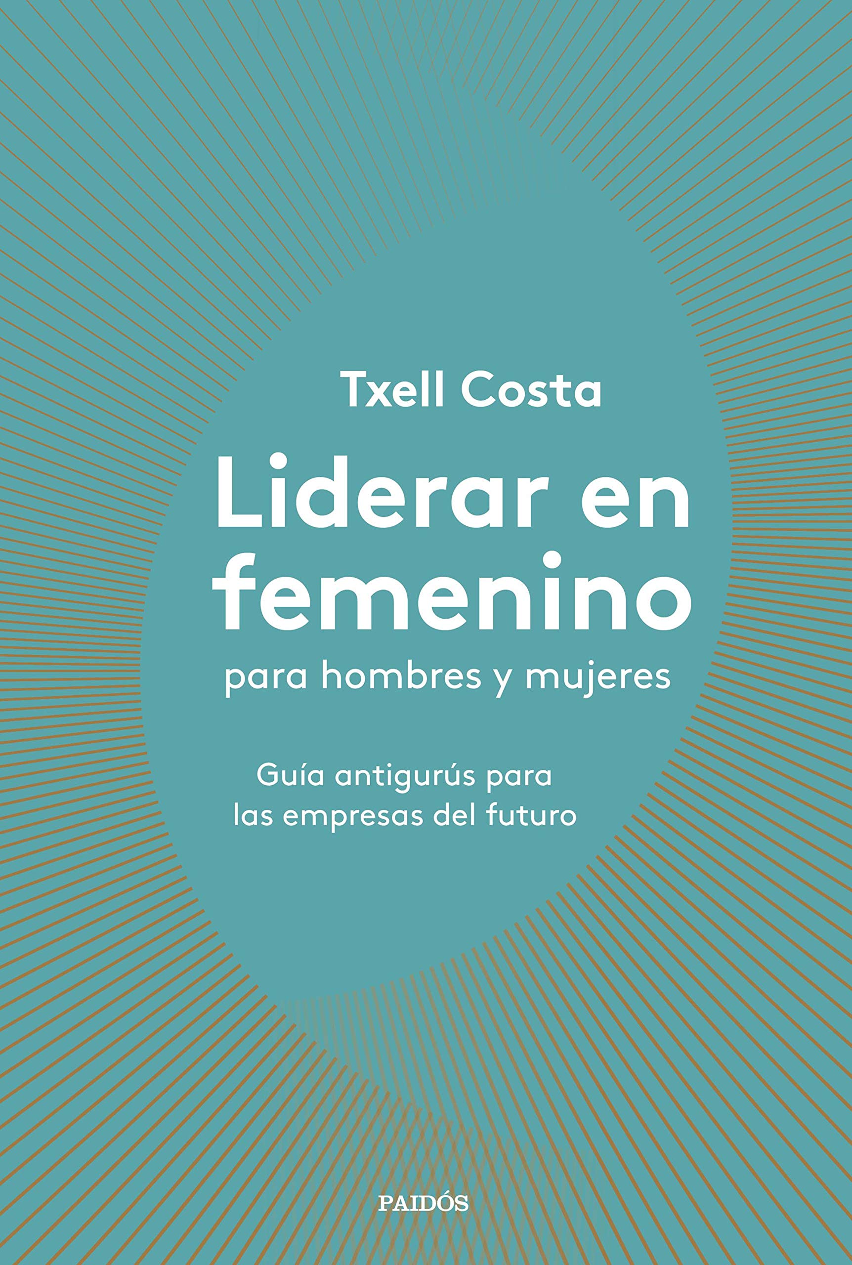 Liderar en femenino para hombres y mujeres: Guía antigurús para las empresas del futuro (Divulgación)