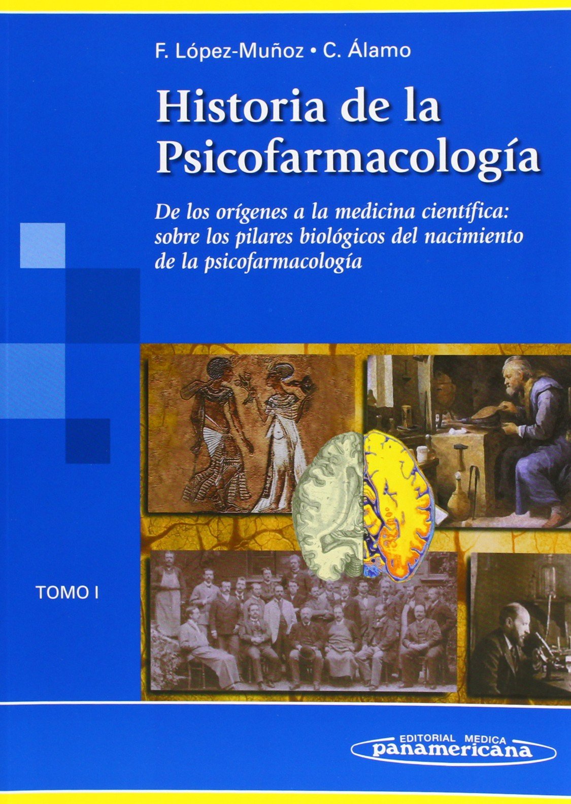 Historia de la Psicofarmacología. Tomo 1. De los orígenes a la medicina científica: sobre los pilares Biológicos del Nacimiento de la Psicofarmacología.