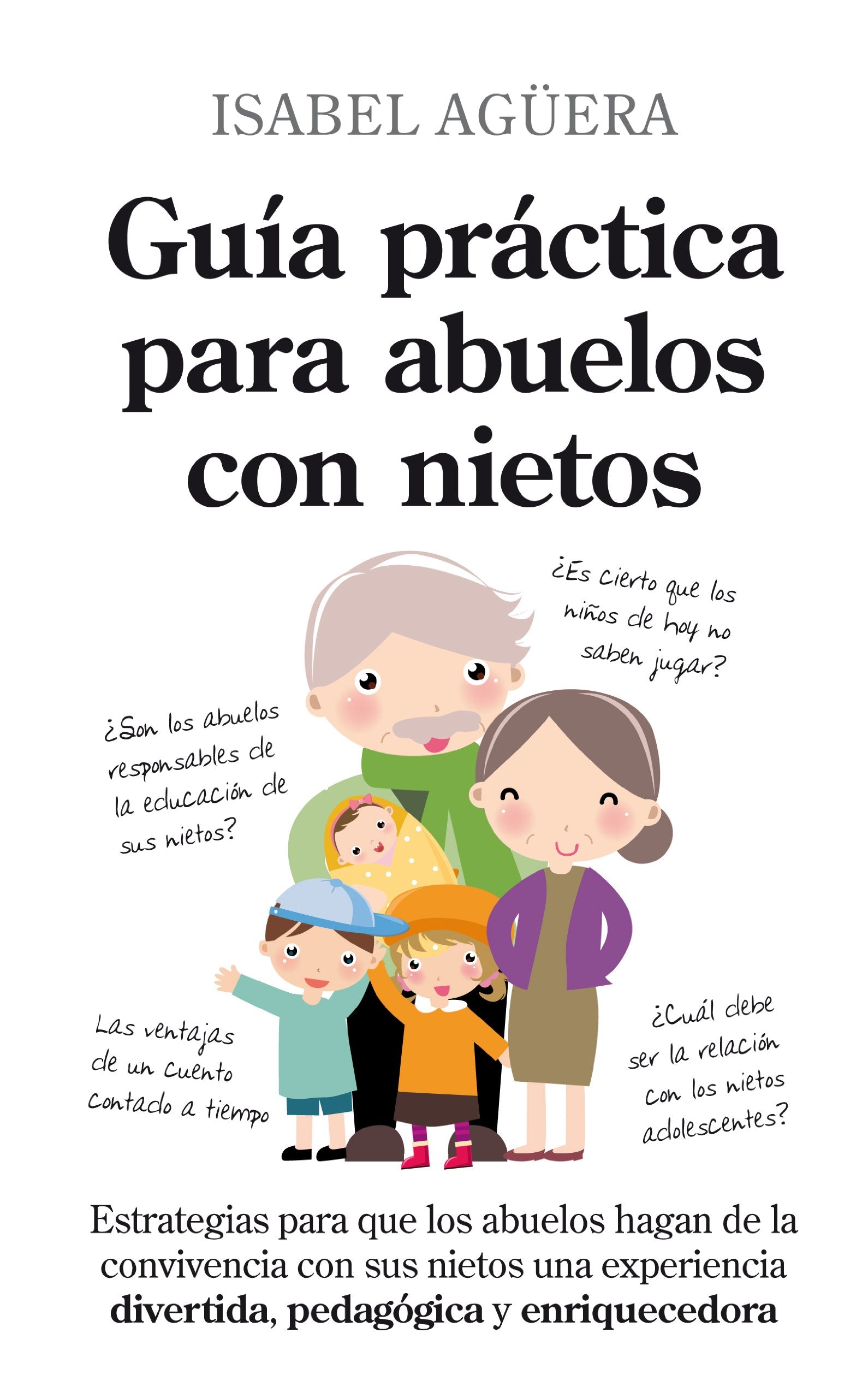 Guía práctica para abuelos con nietos: Estrategias para que los abuelos hagan de la convivencia con sus nietos una experiencia divertida, pedagógica y enriquecedora (Ensayos educativos)