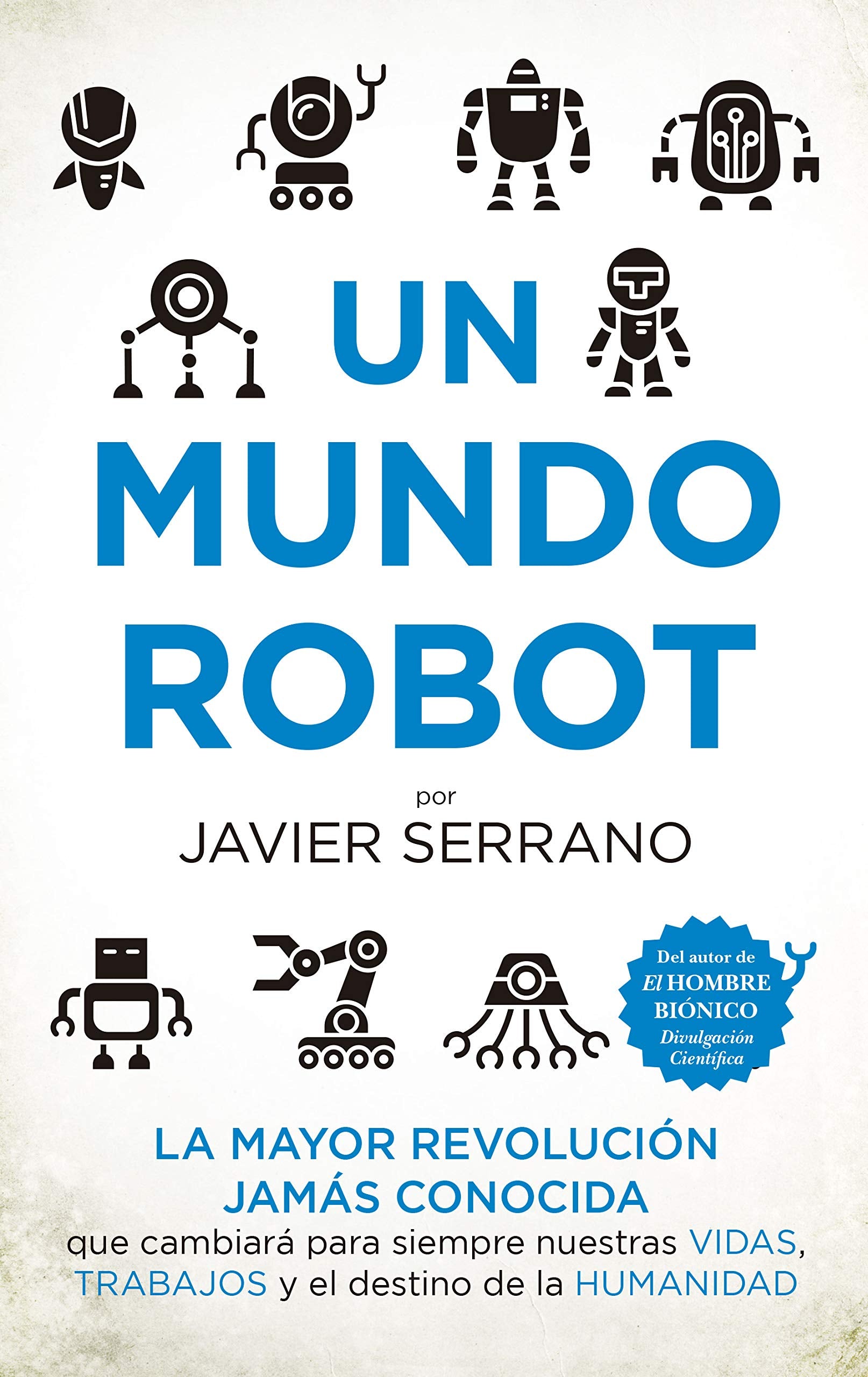 Un mundo robot: La mayor revolución jamás conocida que cambiará nuestras vidas, trabajos y el destino de la humanidad (Divulgación Científica)