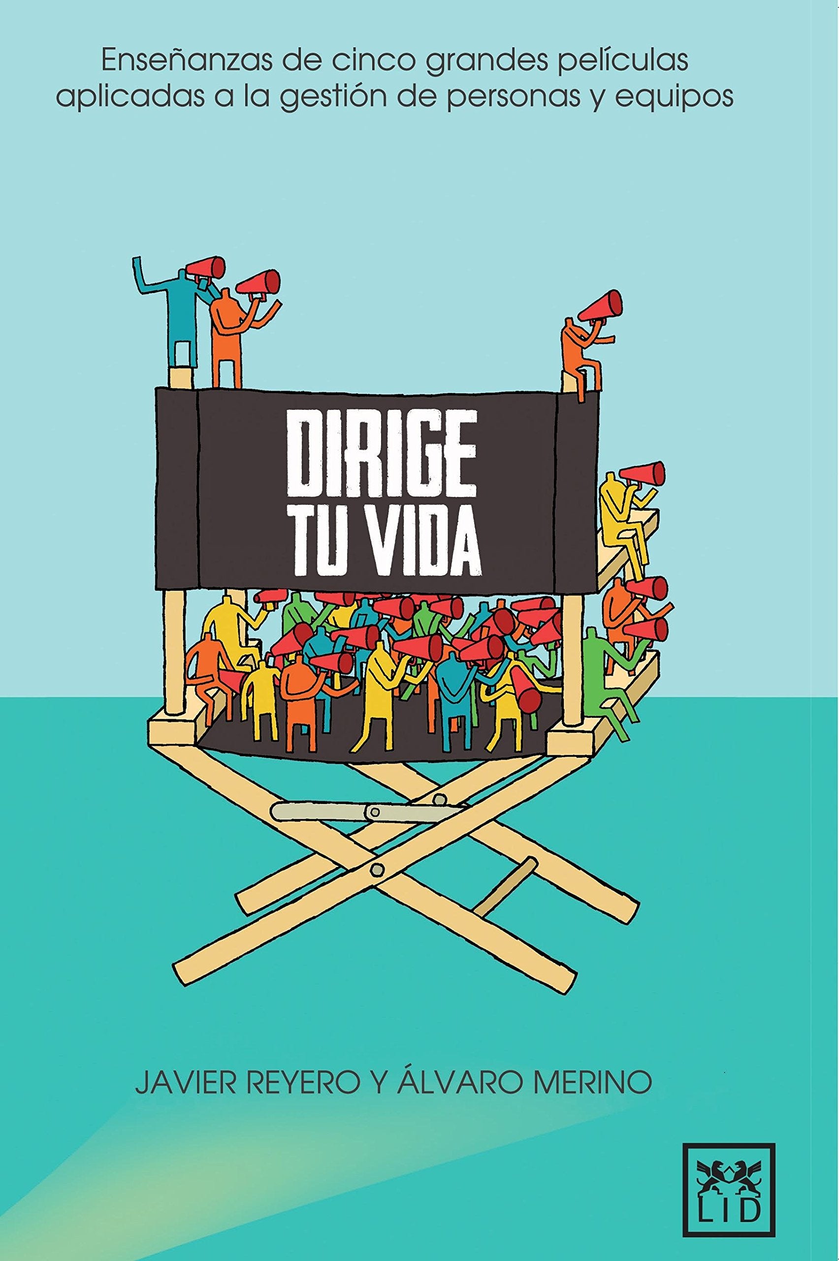 Dirige tu vida: Enseñanzas de Cinco Grandes Pelã-Culas Aplicadas a la Gestiã3n de Personas Y Equipos (VIVA)