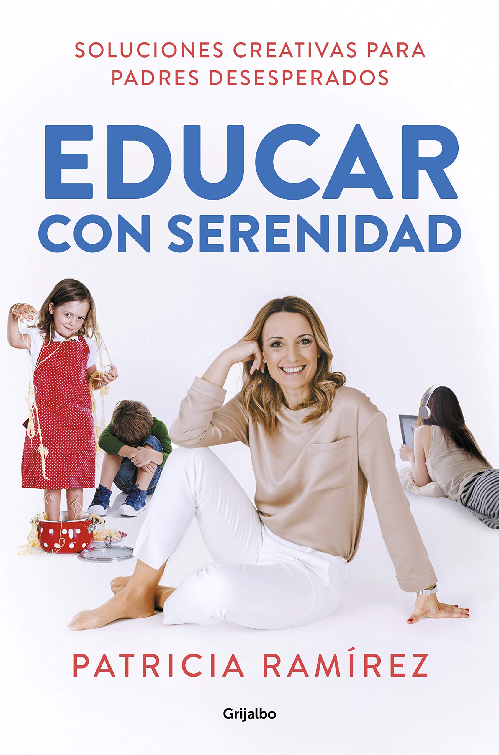 Educar con serenidad: Soluciones creativas para padres desesperados (Familia y escuela)