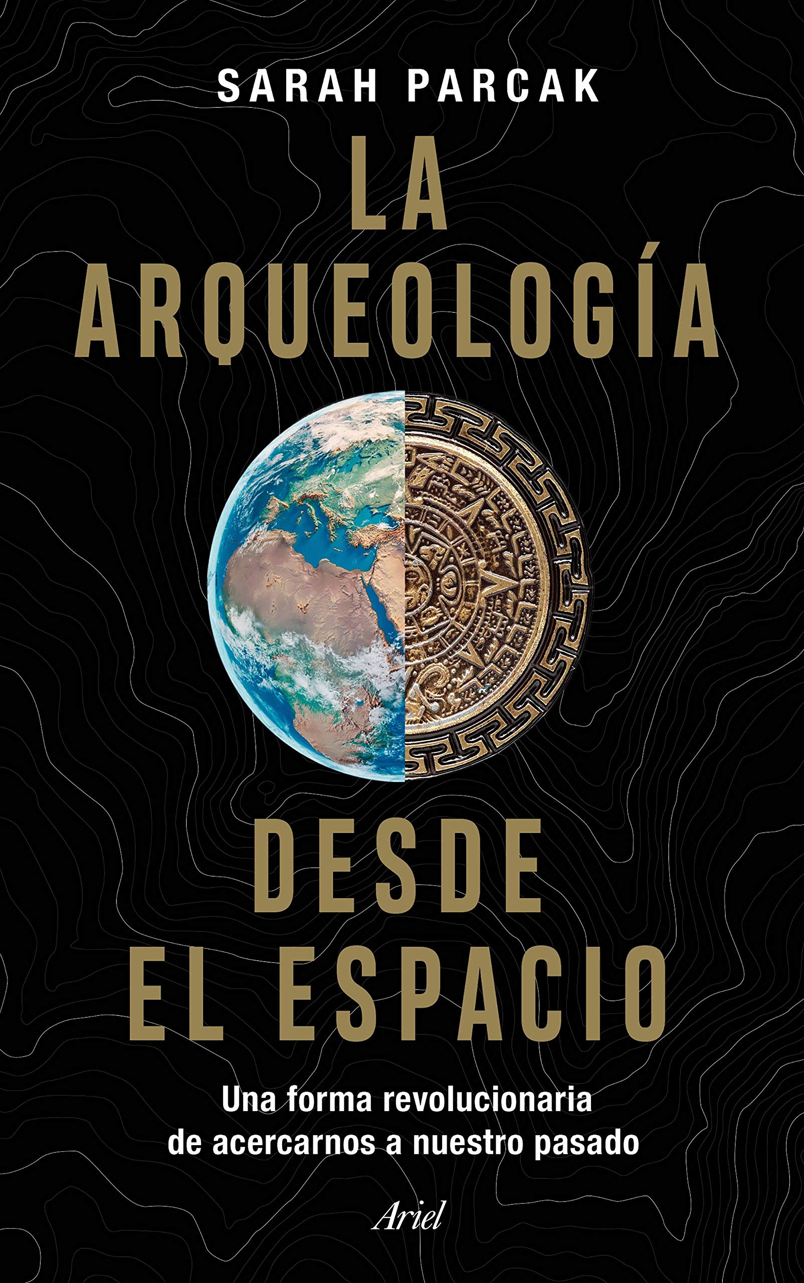 La arqueología desde el espacio: Una forma revolucionaria de acercarnos a nuestro pasado (Ariel)