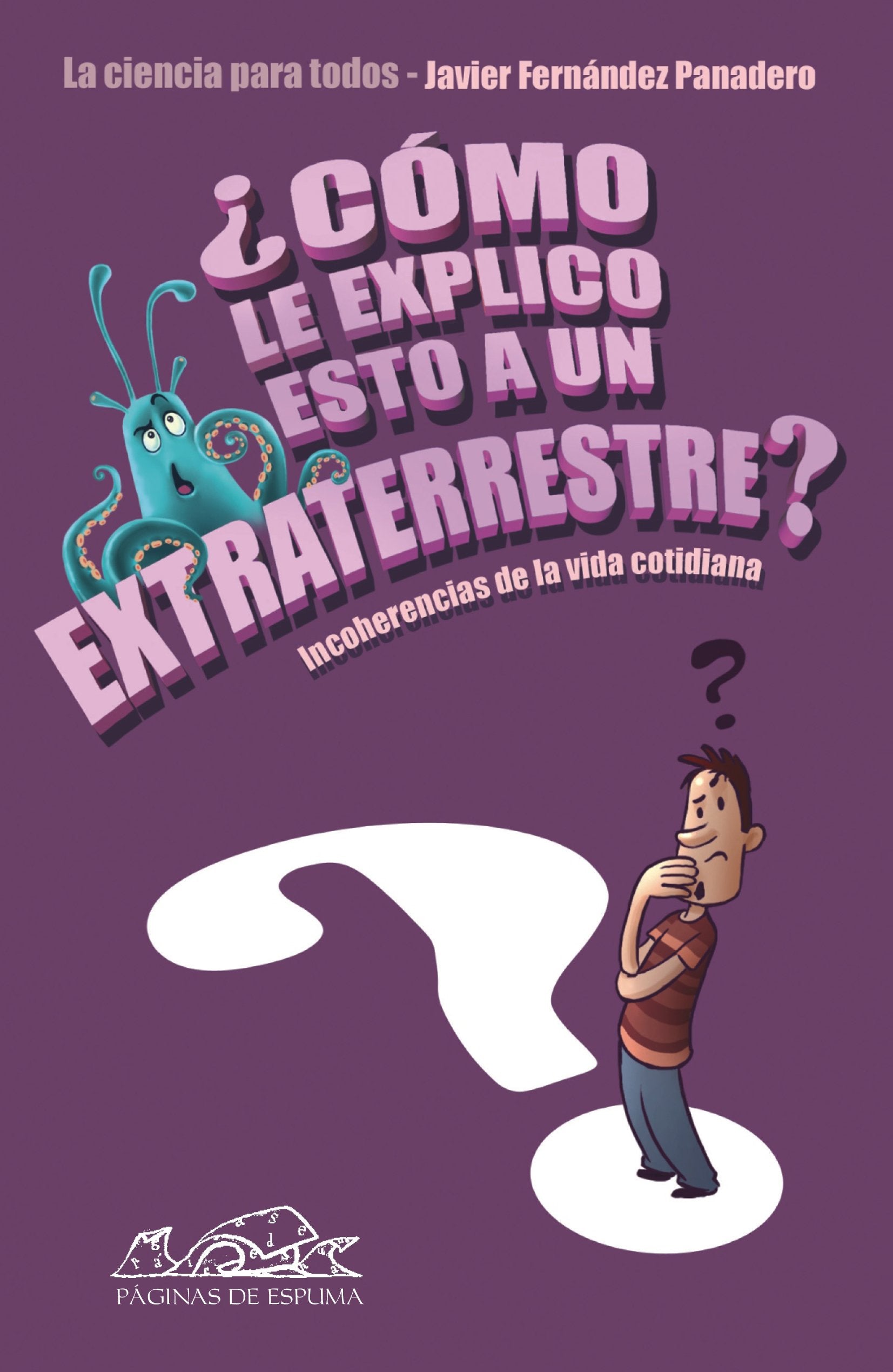 ¿Cómo le explico esto a un extraterrestre?: Incoherencias de la vida cotidiana. La ciencia para todos: 148 (Voces / Ensayo)