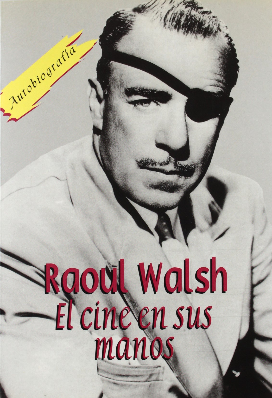 Raoul Walsh. El cine en sus manos: Autobiografía (Clásicos)