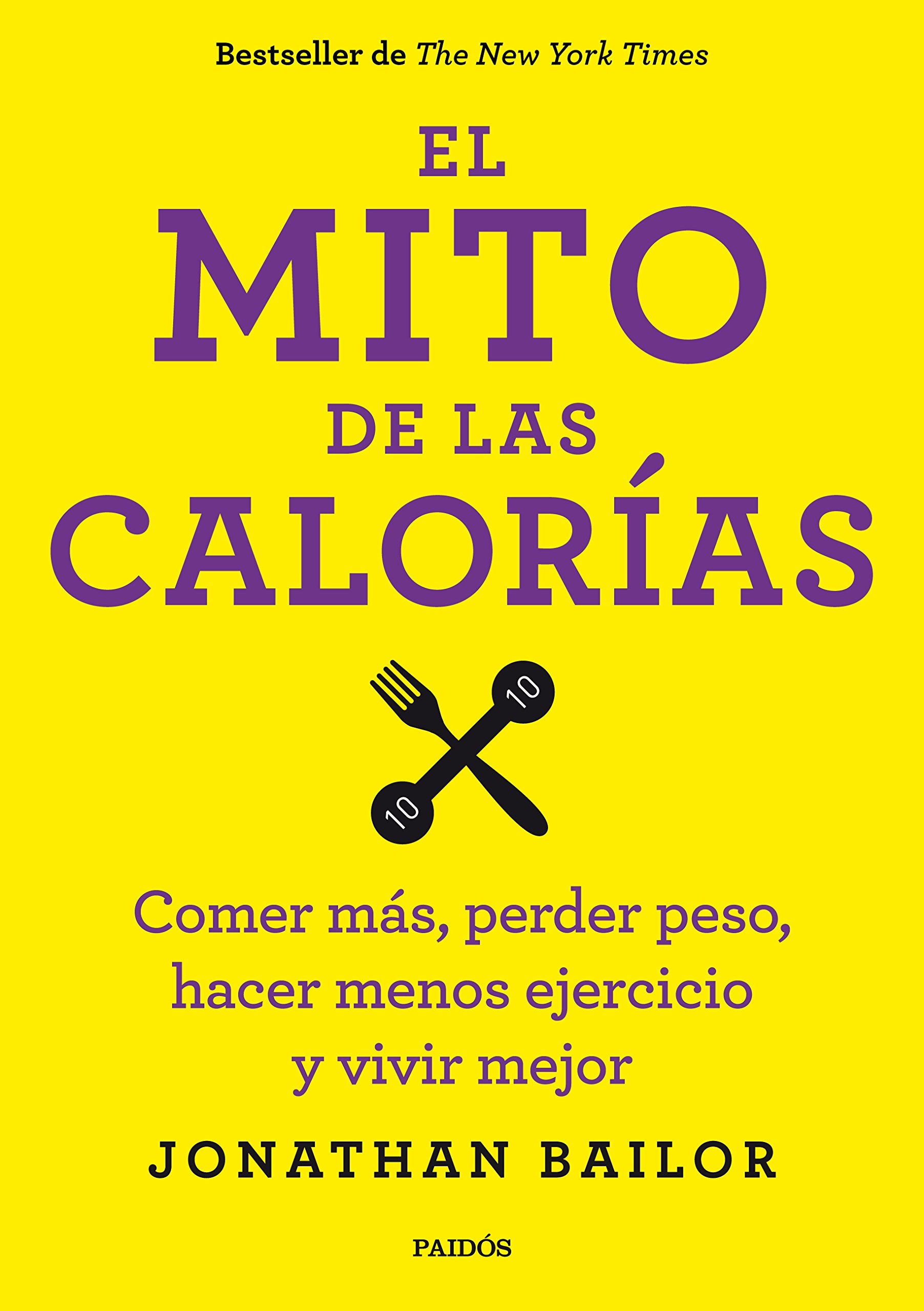 El mito de las calorías: Comer más, perder peso, hacer menos ejercicio y vivir mejor (Cuerpo y Salud)