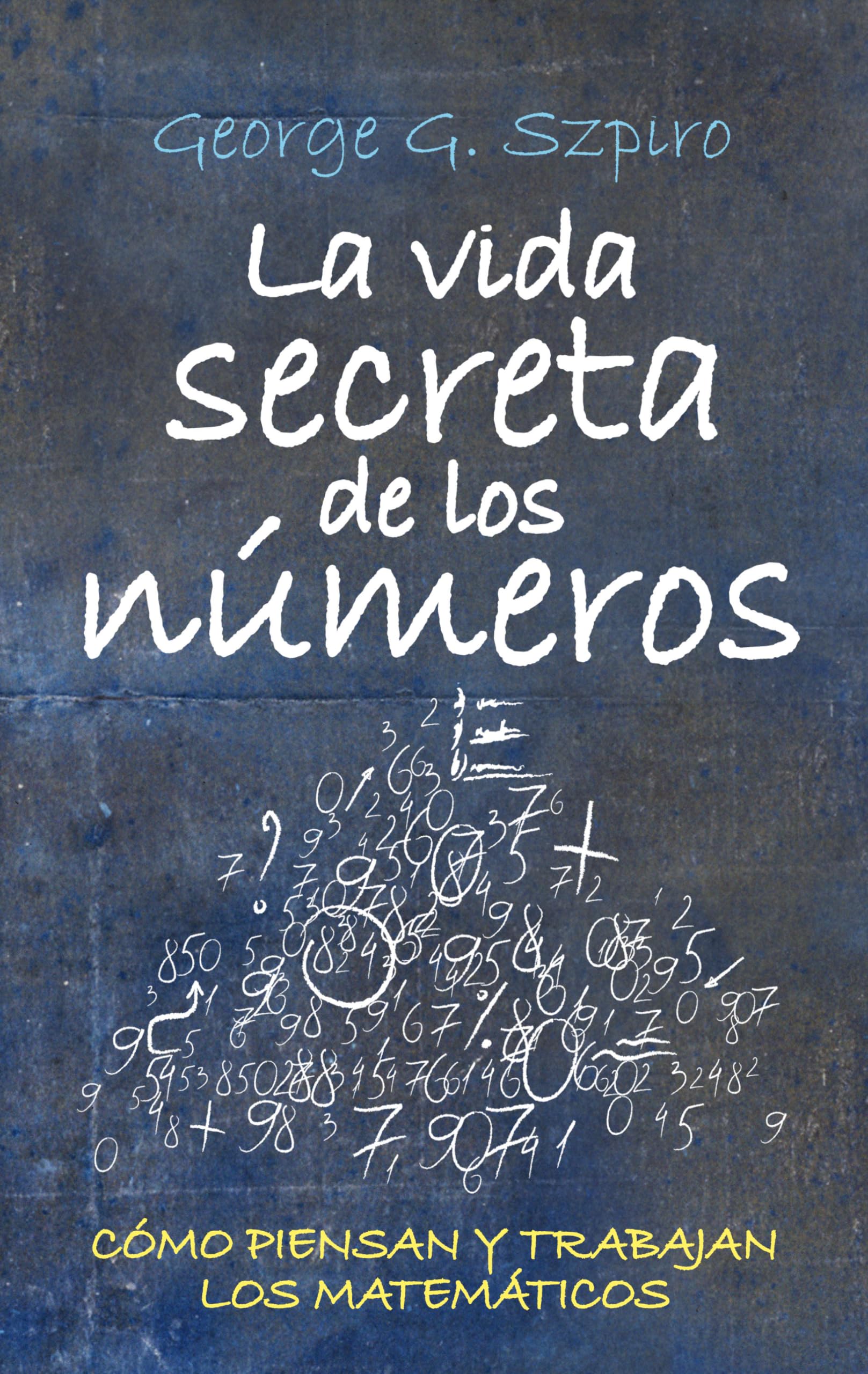 La vida secreta de los números: Cómo piensan y trabajan los matemáticos