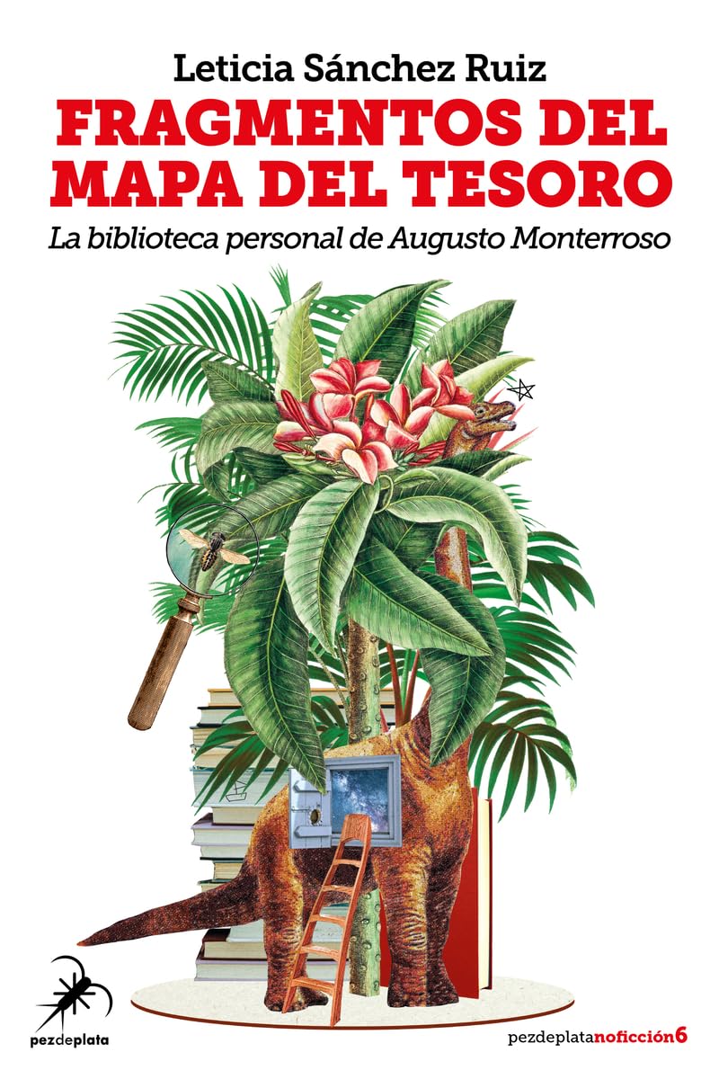 Fragmentos del mapa del tesoro: La biblioteca personal de Augusto Monterroso: 6 (Pez de Plata No Ficción)