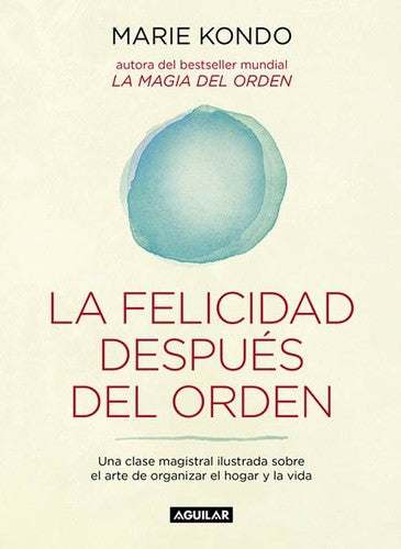 La felicidad después del orden (La magia del orden 2): Una clase magistral ilustrada sobre el arte de organizar el hogar y la vida (Inspiración)