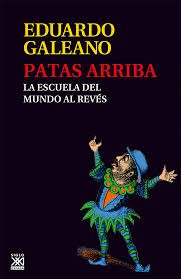 Patas Arriba: La escuela del mundo al revés: 9 (Biblioteca Eduardo Galeano)